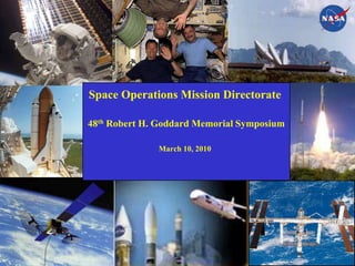Space Operations Mission Directorate48th Robert H. Goddard Memorial SymposiumMarch 10, 2010 