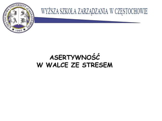 ASERTYWNOŚĆ
W WALCE ZE STRESEM
 