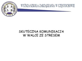 SKUTECZNA KOMUNIKACJA
W WALCE ZE STRESEM
 