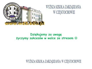 Dziękujemy za uwagę
życzymy sukcesów w walce ze stresem 
 