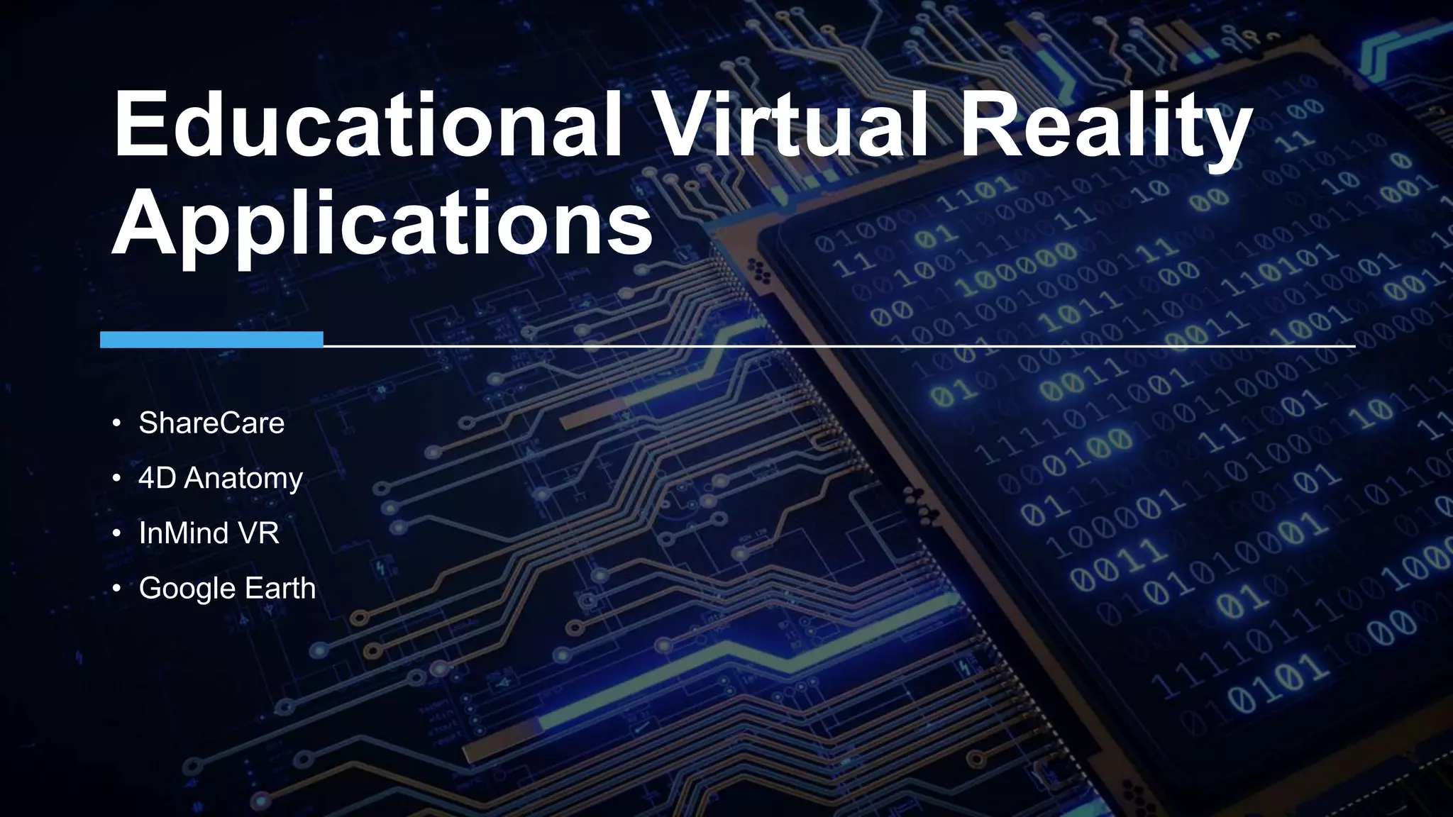 Educational Virtual Reality
Applications
• ShareCare
• 4D Anatomy
• InMind VR
• Google Earth
 