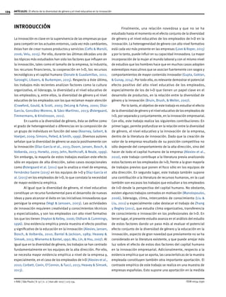 124
ISSN 0034-7590
ARTÍCULOS | El efecto de la diversidad de género y el nivel educativo en la innovación
© RAE | São Paulo | V. 57 | n. 2 | mar-abr 2017 | 123-134
INTRODUCCIÓN
La innovación es clave en la supervivencia de las empresas ya que
para competir en los actuales entornos, cada vez más cambiantes,
éstas han de crear nuevos productos y servicios (Cefis & Marsili,
2006; Velu, 2015). Por ello, durante las últimas décadas uno de
los tópicos más estudiados han sido los factores que influyen en
la innovación, tales como el tamaño de la empresa, la industria,
los recursos financieros, la cooperación en I+D, los recursos
tecnológicos y el capital humano (Donate & Guadamillas, 2011;
Sarooghi, Libaers, & Burkemper, 2015). Respecto a éste último,
los trabajos más recientes analizan factores como la cultura
organizativa, el liderazgo, la diversidad y el nivel educativo de
los empleados; y, entre ellos, la diversidad de género y el nivel
educativo de los empleados son los que reclaman mayor atención
(Crawford, Gould, & Scott, 2003; DeLong & Fahey, 2000; Díaz-
García, González-Moreno, & Sáez-Martínez, 2013; Østergaard,
Timmermans, & Kristinsson, 2011).
En cuanto a la diversidad de género, ésta se define como
el grado de heterogeneidad o diferencias en la composición de
un grupo de individuos en función del sexo (Kearney, Gebert, &
Voelpel, 2009; Simons, Pelled, & Smith, 1999). Diversos autores
señalan que la diversidad de género se asocia positivamente con
la innovación (Díaz-García et al., 2013; Doorn, Jansen, Bosch, &
Volberda, 2013; Horwitz, 2005; Jehn, Northcraft, & Neale, 1999).
Sin embargo, la mayoría de estos trabajos evalúan este efecto
sólo en equipos de alta dirección, salvo casos excepcionales
como Østergaard et al. (2011) que lo analiza a nivel de empresa,
Fernández-Sastre (2015) en los equipos de I+D y Díaz-García et
al. (2013) en los empleados de I+D, lo que constata la necesidad
de mayor evidencia empírica.
Al igual que la diversidad de género, el nivel educativo
constituye un recurso fundamental para el desarrollo de nuevas
ideas y para alcanzar el éxito en las iniciativas innovadoras que
persigue la empresa (Vegt & Janssen, 2003). Las actividades
de innovación requieren creatividad y conocimientos técnicos
y especializados, y son los empleados con alto nivel formativo
los que los tienen (Hayton & Kelley, 2006; Oldham & Cummings,
1996). Una evidencia empírica previa muestra el efecto positivo
y significativo de la educación en la innovación (Alexiev, Jansen,
Bosch, & Volberda, 2010; Bantel & Jackson, 1989; Heavey &
Simsek, 2013; Wiersema & Bantel, 1992; Wu, Lin, & Hsu, 2007). Al
igual que en la diversidad de género, los trabajos se han centrado
fundamentalmente en los equipos de la alta dirección. Por ello,
se necesita mayor evidencia empírica a nivel de la empresa y,
especialmente, en el caso de los empleados de I+D (Alexiev et al.,
2010; Corbett, Covin, O’Connor, & Tucci, 2013; Heavey & Simsek,
2013).
Finalmente, una relación novedosa y que no se ha
estudiado hasta el momento es el efecto conjunto de la diversidad
de género y el nivel educativo de los empleados de I+D en la
innovación. La heterogeneidad de género con alto nivel formativo
está cada vez más presente en las empresas (Love & Roper, 2015)
y por lo tanto, puede influir en su capacidad innovadora. La mayor
incorporación de la mujer al mundo laboral y con el mismo nivel
de estudios que los hombres hace que en muchos casos adopten
estereotipos masculinos que se asocian fuertemente con rasgos y
comportamientos de mayor contenido innovador (Gupta, Goktan,
& Gunay, 2014). Por todo ello, es relevante demostrar el potencial
efecto positivo del alto nivel educativo de los empleados,
especialmente de los de I+D que tienen un papel clave en el
desarrollo de productos, en la relación entre la diversidad de
género y la innovación (Bruin, Brush, & Welter, 2007).
Por lo tanto, el objetivo de este trabajo es estudiar el efecto
de la diversidad de género y el nivel educativo de los empleados de
I+D, por separado y conjuntamente, en la innovación empresarial.
Con ello, este trabajo realiza las siguientes contribuciones: En
primer lugar, permite profundizar en la relación entre la diversidad
de género, el nivel educativo y la innovación de la empresa,
dentro de la literatura de innovación. Dado que la creación de
valor de la empresa resultado de su posición competitiva no
sólo depende del comportamiento de la alta dirección, sino del
hacer de todo el capital humano de la empresa (Alexiev et al.,
2010), este trabajo contribuye a la literatura previa analizando
estos factores en los empleados de I+D, frente a la gran mayoría
de trabajos previos que ponen el foco sólo en los equipos de
alta dirección. En segundo lugar, este trabajo también supone
una contribución a la literatura de recursos humanos, en la cual
también son escasos los trabajos que estudian a los empleados
de I+D desde la perspectiva del capital humano. No obstante,
existen algunos trabajos centrados en motivación (Manolopoulos,
2006), liderazgo, clima, intercambio de conocimiento (Liu &
Liu, 2011) y especialmente cabe destacar el trabajo de Zhang
y Begley (2011), que estudia clima organizativo, transferencia
de conocimiento e innovación en los profesionales de I+D. En
tercer lugar, el presente estudio avanza en el análisis del estudio
de estos factores dando un paso más al evaluar el potencial
efecto conjunto de la diversidad de género y la educación en la
innovación, aspecto de gran novedad que previamente no se ha
considerado en la literatura existente, y que puede arrojar más
luz sobre el efecto de estos dos factores del capital humano
en la innovación empresarial. Adicionalmente, respecto a la
evidencia empírica que se aporta, las características de la muestra
empleada constituyen también otra importante aportación. El
contraste empírico de este trabajo se realiza en una muestra de
empresas españolas. Esto supone una aportación en la medida
 