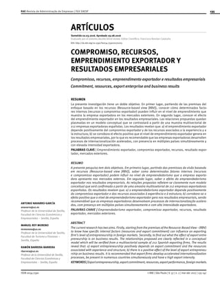 135
ISSN 0034-7590 © RAE | São Paulo | V. 57 | n. 2 | mar-abr 2017 | 135-147
ANTONIO NAVARRO-GARCÍA
anavarro@us.es
Profesor de la Universidad de Sevilla,
Facultad de Ciencias Económicas y
Empresariales – Sevilla, España
MANUEL REY-MORENO
mrmoreno@us.es
Profesor de la Universidad de Sevilla,
Facultad de Turismo y Finanzas –
Sevilla, España
RAMÓN BARRERA-BARRERA
rbarrera@us.es
Profesor de la Universidad de Sevilla,
Facultad de Ciencias Económicas y
Empresariales – Sevilla, España
ARTÍCULOS
Sometido 02.03.2016. Aprobado 29.08.2016
Evaluado por el sistema double blind review. Editor Científico: Francisco Rondan-Cataluña
COMPROMISO, RECURSOS,
EMPRENDIMIENTO EXPORTADOR Y
RESULTADOS EMPRESARIALES
Compromisso, recursos, empreendimento exportador e resultados empresariais
Commitment, resources, export enterprise and business results
RESUMEN
La presente investigación tiene un doble objetivo. En primer lugar, partiendo de las premisas del
enfoque basado en los recursos (Resource-based view [RBV]), conocer cómo determinados facto-
res internos (recursos y compromiso exportador) pueden influir en el nivel de emprendimiento que
muestra la empresa exportadora en los mercados exteriores. En segundo lugar, conocer el efecto
del emprendimiento exportador en los resultados empresariales. Las relaciones propuestas quedan
plasmadas en un modelo conceptual que se contrastará a partir de una muestra multisectorial de
212 empresas exportadoras españolas. Los resultados revelan que: a) el emprendimiento exportador
depende positivamente del compromiso exportador y de los recursos asociados a la experiencia y a
la estructura; b) se corrobora el efecto positivo que el nivel de emprendimiento exportador genera en
los resultados empresariales, por lo que es recomendable que las empresas exportadoras desarrollen
procesos de internacionalización acelerados, con presencia en múltiples países simultáneamente y
con elevada intensidad exportadora.
PALABRAS CLAVE | Emprendimiento exportador, compromiso exportador, recursos, resultado expor-
tador, mercados exteriores.
RESUMO
A presente pesquisa tem dois objetivos. Em primeiro lugar, partindo das premissas da visão baseada
em recursos (Resource-based view [RBV]), saber como determinados fatores internos (recursos
e compromisso exportador) podem influir no nível de empreendedorismo que a empresa exporta-
dora apresenta nos mercados externos. Em segundo lugar, saber o efeito do empreendedorismo
exportador nos resultados empresariais. As relações propostas refletem-se claramente num modelo
conceitual que será confirmado a partir de uma amostra multissetorial de 212 empresas exportadoras
espanholas. Os resultados revelam que: a) o empreendedorismo exportador depende positivamente
do compromisso exportador e dos recursos associados à experiência e à estrutura; b) corrobora-se o
efeito positivo que o nível de empreendedorismo exportador gera nos resultados empresariais, sendo
recomendável que as empresas exportadoras desenvolvam processos de internacionalização acelera-
dos, com presença em múltiplos países simultaneamente e com alta intensidade exportadora.
PALAVRAS-CHAVE | Empreendedorismo exportador, compromisso exportador, recursos, resultado
exportador, mercados exteriores.
ABSTRACT
The currentresearch hastwo aims. Firstly,starting fromthe premisesofthe Resource-Based View–(RBV)
to know how specific internal factors (resources and export commitment) can influence an exporting
firm’s level of entrepreneurship in foreign markets. Secondly, to find out what the effect of export entre-
preneurship is on business results. The relationships proposed are clearly reflected in a conceptual
model which will be verified from a multisectorial sample of 212 Spanish exporting firms. The results
reveal that: a) export entrepreneurship positively depends on export commitment and the resources
associated with experience and structure; b) there is a positive effect of the level of export entrepreneu-
rship on business results. It is recommended that export firms develop accelerated internationalization
processes, be present in numerous countries simultaneously and have a high export intensity.
KEYWORDS|Exportentrepreneurship,exportcommitment,resources,exportperformance,foreignmarkets.
RAE-Revista de Administração de Empresas | FGV EAESP
DOI: http://dx.doi.org/10.1590/S0034-759020170203
 