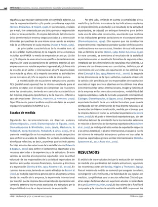 140
ISSN 0034-7590
ARTÍCULOS | Compromiso, recursos, emprendimiento exportador y resultados empresariales
© RAE | São Paulo | V. 57 | n. 2 | mar-abr 2017 | 135-147
españolas que realizan operaciones de comercio exterior. La
tasa de respuesta obtenida -17%- puede considerarse aceptable
(Menon, Bharadwaj, & Howell, 1996). El cuestionario, enviado
por e-mail, fue contestado por una única persona -responsable
o director de exportación-. El empleo del método del informante
único permite reducir errores y sesgos asociados a la tenencia de
diferentes perspectivas de una misma cosa cuando se emplea
más de un informante en cada empresa (Huber & Power, 1985).
Las principales características de la muestra son: a)
es de carácter multisectorial; b) la mayoría de las empresas
incluidas son PYMEX -la media de empleados es de 37-; c) sólo
un 33% dispone de una estructura específica -departamento de
exportación- para las operaciones de comercio exterior; d) son
empresas con una notable experiencia general -el 75% lleva más
de 20 años en el sector- e internacional -el 60% exporta desde
hace más de 15 años-; e) la mayoría concentra su actividad en
pocos mercados -el 70% no exporta a más de cinco países-.
La modelización de ecuaciones estructurales usando
PLS (partial least squares) fue la técnica empleada para el
análisis de datos con el objeto de comprobar las relaciones
entre los constructos, teniendo en cuenta las características
del modelo propuesto (predictivo) y de la muestra -inferior a
250 observaciones- (Reinartz, Haenlein, & Henseler, 2009).
Específicamente, para el análisis empírico de datos se empleó
el paquete estadístico SmartPLS 3.2.3.
Escalas de medida
Siguiendo las recomendaciones de diversos autores
(Diamantopoulos, 2008; Diamantopoulos & Siguaw, 2006;
Diamantopoulos & Winklhofer, 2001; Jarvis, Mackenzie, &
Podsakoff, 2003; Mackenzie, Podsakoff, & Jarvis, 2005), en la
presente investigación se ha empleado una doble perspectiva
para definir las escalas de medida. Por un lado, consideramos
el enfoque reflectivo, es decir, asumimos que los indicadores
fluctúan acorde a las variaciones de la variable latente (Edwards
& Bagozzi, 2000) para definir el compromiso exportador y los
recursos asociados a la experiencia y a la estructura. En este
sentido, se concibe al compromiso exportador como la actitud
-voluntad- de los responsables de la actividad exportadora de
destinar adecuados recursos financieros, humanos y directivos
a la exportación (Donthu & Kim, 1993; Navarro et al., 2010a). En
cuanto a los recursos, teniendo en cuenta el trabajo de Ruzo et al.
(2011), se midió la experiencia general por los años transcurridos
desde la creación de la empresa, la experiencia internacional
por los años que la empresa lleva desarrollando operaciones de
comercio exterior y los recursos asociados a la estructura por la
disponibilidad o no de un departamento de exportación.
Por otro lado, teniendo en cuenta la complejidad de su
medición y la distinta naturaleza de los indicadores asociados
al emprendimiento exportador y al resultado de la actividad
exportadora, se adoptó un enfoque formativo para definir
cada uno de estos dos constructos, asumiendo que cambios
en los indicadores generan variaciones en el concepto latente
(Diamantopoulos, 1999). Ello supone que los constructos
emprendimiento y resultado exportador quedan definidos como
combinaciones -en nuestro caso, lineales- de sus indicadores
más un término de error (Bollen, 1989; Bollen & Lennox, 1991).
En este contexto, se considera al resultado de la actividad
exportadora como un constructo formativo de segundo orden,
integrado por dos dimensiones de naturaleza muy distinta. La
primera de las dimensiones es cuantitativa, definida por el
crecimiento de las ventas de exportación en los últimos tres
años (Cavusgil & Zou, 1994; Navarro et al., 2010b). La segunda
de las dimensiones es de tipo cualitativo, evaluada a través de
la satisfacción percibida por los responsables de exportación
asociada al logro de cinco objetivos en los últimos tres años
(crecimiento de las ventas internacionales, imagen y notoriedad
de la empresa en los mercados extranjeros, rentabilidad del
negocio exportador, cuota de mercado y expansión internacional)
(Cadogan, Diamantopoulos, & Siguaw, 2002). El emprendimiento
exportador también tiene un carácter formativo, pues queda
configurado por tres dimensiones de muy distinta naturaleza: a)
la velocidad de internacionalización, medida por el tiempo que
la empresa tarda en iniciar su actividad exportadora (Acedo &
Jones, 2007); b) el grado o intensidad exportadora que, por ser
indicativo del nivel de orientación hacia los mercados exteriores
en relación al doméstico de la empresa exportadora (Kuivalainen
et al., 2007), se midió por el ratio ventas de exportación respecto
a las ventas totales; c) el alcance internacional, evaluado a través
del número de mercados extranjeros -países- en los cuales la
empresa exportadora genera ventas internacionales (Beleska-
Spasova et al., 2012; Ruzo et al., 2011).
RESULTADOS
El análisis de los resultados incluye la evaluación del modelo
de medida y los parámetros del modelo estructural, siguiendo
las recomendaciones de Barclay, Higgins y Thompson, (1995).
Para el modelo de medida se comenzó por asegurar la validez,
convergente y discriminante, y la fiabilidad de las escalas de
medidas, cumpliéndose para las escalas reflectivas (Tabla 1) que:
a) las cargas factoriales fuesen superiores al valor recomendado
de 0.70 (Carmines & Zeller, 1979); b) los valores de la fiabilidad
compuesta y de la varianza extraída media -AVE- superasen los
 