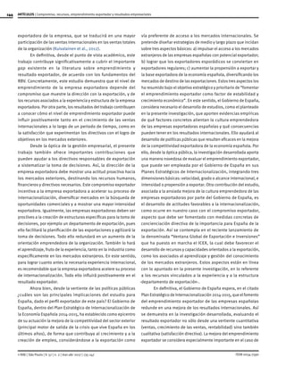 144
ISSN 0034-7590
ARTÍCULOS | Compromiso, recursos, emprendimiento exportador y resultados empresariales
© RAE | São Paulo | V. 57 | n. 2 | mar-abr 2017 | 135-147
exportadora de la empresa, que se traducirá en una mayor
participación de las ventas internacionales en las ventas totales
de la organización (Kuivalainen et al., 2012).
En definitiva, desde el punto de vista académico, este
trabajo contribuye significativamente a cubrir el importante
gap existente en la literatura sobre emprendimiento y
resultado exportador, de acuerdo con los fundamentos del
RBV. Concretamente, este estudio demuestra que el nivel de
emprendimiento de la empresa exportadora depende del
compromiso que muestre la dirección con la exportación, y de
los recursos asociados a la experiencia y estructura de la empresa
exportadora. Por otra parte, los resultados del trabajo contribuyen
a conocer cómo el nivel de emprendimiento exportador puede
influir positivamente tanto en el crecimiento de las ventas
internacionales a lo largo de un periodo de tiempo, como en
la satisfacción que experimentan los directivos con el logro de
objetivos en los mercados exteriores.
Desde la óptica de la gestión empresarial, el presente
trabajo también ofrece importantes contribuciones que
pueden ayudar a los directivos responsables de exportación
a sistematizar la toma de decisiones. Así, la dirección de la
empresa exportadora debe mostrar una actitud proactiva hacia
los mercados exteriores, destinando los recursos humanos,
financieros y directivos necesarios. Este compromiso exportador
incentiva a la empresa exportadora a acelerar su proceso de
internacionalización, diversificar mercados en la búsqueda de
oportunidades comerciales y a mostrar una mayor intensidad
exportadora. Igualmente, las empresas exportadoras deben ser
proclives a la creación de estructuras específicas para la toma de
decisiones, por ejemplo un departamento de exportación, pues
ello facilitará la planificación de las exportaciones y agilizará la
toma de decisiones. Todo ello redundará en un aumento de la
orientación emprendedora de la organización. También lo hará
el aprendizaje, fruto de la experiencia, tanto en la industria como
específicamente en los mercados extranjeros. En este sentido,
para lograr cuanto antes la necesaria experiencia internacional,
es recomendable que la empresa exportadora acelere su proceso
de internacionalización. Todo ello influirá positivamente en el
resultado exportador.
Ahora bien, desde la vertiente de las políticas públicas
¿cuáles son las principales implicaciones del estudio para
España, dado el perfil exportador de este país? El Gobierno de
España, dentro del Plan Estratégico de Internacionalización de
la Economía Española 2014-2015, ha establecido como epicentro
de su actuación la mejora de la competitividad del sector exterior
(principal motor de salida de la crisis que vive España en los
últimos años), de forma que contribuya al crecimiento y a la
creación de empleo, considerándose a la exportación como
vía preferente de acceso a los mercados internacionales. Se
pretende diseñar estrategias de medio y largo plazo que incidan
sobre tres aspectos básicos: a) impulsar el acceso a los mercados
extranjeros de las empresas españolas con potencial exportador;
b) lograr que los exportadores esporádicos se conviertan en
exportadores regulares; c) aumentar la propensión a exportar y
la base exportadora de la economía española, diversificando los
mercados de destino de las exportaciones. Estos tres aspectos los
ha resumido bajo el objetivo estratégico y prioritario de “fomentar
el emprendimiento exportador como factor de estabilidad y
crecimiento económico”. En este sentido, el Gobierno de España,
considera necesario el desarrollo de estudios, como el planteado
en la presente investigación, que aporten evidencias empíricas
de qué factores concretos alientan la cultura emprendedora
de las empresas exportadoras españolas y qué consecuencias
pueden tener en los resultados internacionales. Ello ayudará al
desarrollo de políticas públicas que resulten eficaces en la mejora
de la competitividad exportadora de la economía española. Por
ello, desde la óptica pública, la investigación desarrollada aporta
una manera novedosa de evaluar el emprendimiento exportador,
que puede ser empleada por el Gobierno de España en sus
Planes Estratégicos de Internacionalización, integrando tres
dimensiones básicas: velocidad, grado o alcance internacional, e
intensidad o propensión a exportar. Otra contribución del estudio,
asociada a la ansiada mejora de la cultura emprendedora de las
empresas exportadoras por parte del Gobierno de España, es
el desarrollo de actitudes favorables a la internacionalización,
como ocurre en nuestro caso con el compromiso exportador,
aspecto que debe ser fomentado con medidas concretas de
concienciación directiva de la importancia para España de la
exportación. Así se contempla en el reciente lanzamiento de
la denominada “Ventana Global de Exportación e Inversiones”
que ha puesto en marcha el ICEX, la cual debe favorecer el
desarrollo de recursos y capacidades orientados a la exportación,
como los asociados al aprendizaje y gestión del conocimiento
de los mercados extranjeros. Estos aspectos están en línea
con lo apuntado en la presente investigación, en lo referente
a los recursos vinculados a la experiencia y a la estructura
-departamento de exportación-.
En definitiva, el Gobierno de España espera, en el citado
PlanEstratégicodeInternacionalización2014-2015,queelfomento
del emprendimiento exportador de las empresas españolas
redunde en una mejora de los resultados internacionales. Así
se demuestra en la investigación desarrollada, evaluando el
resultado exportador no sólo desde una vertiente cuantitativa
(ventas, crecimiento de las ventas, rentabilidad) sino también
cualitativa (satisfacción directiva). La mejora del emprendimiento
exportador se considera especialmente importante en el caso de
 