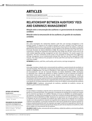148
ISSN 0034-7590© RAE | São Paulo | V. 57 | n. 2 | mar-abr 2017 |148-157
ANTONIO LOPO MARTINEZ
lopo@fucape.br
Professor at Fundação Instituto
Capixaba de Pesquisas em
Contabilidade, Economia e Finanças
– Vitoria – ES, Brazil
ARQUIMEDES DE JESUS MORAES
arquimedes.moraes@gmail.com
Professor at Universidade Vila Velha,
Departamento de Graduação em
Ciências Contábeis – Vila Velha –
Espírito Santo, Brazil
ARTICLES
Submitted 03.14.2016. Approved 10.13.2016
Evaluated by double blind review process. Scientific Editor: Ricardo Rochamn
RELATIONSHIP BETWEEN AUDITORS’ FEES
AND EARNINGS MANAGEMENT
Relação entre a remuneração dos auditores e o gerenciamento de resultados
contábeis
Relación entre la remuneración de los auditores y la gestión de resultados
contables
ABSTRACT
This study investigates the relationship between audit fees and earnings management in the
Brazilian market. In response to the research question, we used a sample of 300 firms listed on
the BM&FBovespa for which it was possible to identify the amount paid to the auditors, using data
gathered from the Economatica® database and the website of the Brazilian Securities Commission
(Comissão Brasileira de Valores Mobiliários [CVM]). We analyzed the regressions with the aim of
supporting or refuting the hypothesis that audit firms that charge less for their service tend to be
more relaxed regarding earnings management by their client companies. The results support this
hypothesis. The main contribution of this study is the possibility of stating that more aggressive
earnings management occurs predominantly among firms that pay less than expected for audit
services. This study evidences the perception of risk by audit firms and how this is reflected in the
audit fees charged.
KEYWORDS | Auditors, audit fees, audit quality, audit services, earnings management.
RESUMO
Este artigo investiga a relação entre a remuneração dos auditores e o gerenciamento de resultados no
mercado brasileiro. Para responder à pergunta de pesquisa usamos uma amostra de 300 empresas
listadas na BM&FBovespa, nas quais se identificou o valor pago para os auditores, usando dados
da Economática® e do site da Comissão Brasileira de Valores Mobiliários (CVM). Analisamos
as regressões com o objetivo de confirmar ou refutar a hipótese de que as empresas de auditoria
que cobram menos que o esperado pelo serviço, tendem a ser mais perniciosas em relação ao
gerenciamento de resultados de seus clientes. Os resultados confirmam esta hipótese. A principal
contribuição é afirmar que o gerenciamento de resultados agressivo ocorre predominantemente entre
as empresas que pagam menos do que o esperado pelos serviços de auditoria. Este estudo evidencia
a percepção do risco pelas empresas de auditoria e como isso se reflete na remuneração dos auditores.
PALAVRAS-CHAVE | Auditores, remuneração de auditores, qualidade de auditoria, serviços de
auditoria, gerenciamento de resultados.
RESUMEN
En este trabajo se investiga la relación entre la remuneración de los auditores y los resultados de la
gestión en el mercado brasileño. Para responder a la pregunta de investigación se utilizó una muestra
de 300 empresas que figuran en la BM & F Bovespa, en el que se identifican la cantidad pagada a
los auditores, con datos de Economática® y el sitio de la Comisión de Valores Mobiliarios (Comissão
Brasileira de Valores Mobiliários [CVM]). Analizamos las regresiones con el fin de confirmar o refutar
la hipótesis de que las sociedades de auditoría que cobran menos de lo esperado por el servicio,
tienden a ser más perjudicial en relación con la gestión de los ingresos de sus clientes. Los resultados
confirman esta hipótesis. La principal contribución es decir que la gestión de los ingresos agresiva se
produce predominantemente entre las empresas que pagan menos de lo esperado por servicios de
auditoría. Este estudio muestra la percepción de riesgo por parte de las empresas de auditoría y cómo
esto se refleja en la remuneración de los auditores.
PALABRAS CLAVE | Auditor, remuneración de los auditores, calidad de auditoria, servicios de auditoría,
gestión de resultados
RAE-Revista de Administração de Empresas | FGV EAESP
DOI: http://dx.doi.org/10.1590/S0034-759020170204
 