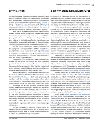 149
ISSN 0034-7590
AUTHORS | Antonio Lopo Martinez | Arquimedes de Jesus Moraes
© RAE | São Paulo | V. 57 | n. 2 | mar-abr 2017 | 148-157
INTRODUCTION
This study investigates the relationship between auditors’ fees and
earnings management in Brazil.This is relevant, since other studies
have shown that the total remuneration paid to independent
auditors is associated with firms’ performance (Hay, Knechel, &
Wong, 2006; Stanley, 2011). Researchers such as Kinney and
Libby (2002) and Eshleman and Guo (2013) have also examined
the effects of audit fees on the quality of the services rendered.
More specifically, we empirically examine the relationship
between audit fees and the quality of audit services—measured as
the competence to preventearningsmanagement—rendered to the
300 largestfirmslisted on the BM&FBovespa in the period between
2009 and 2012.We obtained the data from the financialstatements
containedintheEconomatica®databaseandthesiteoftheBrazilian
Securities Commission (Comissão de Valores Mobiliários [CVM]).
The fees paid for audit services can be used as a proxy for
the quality of the services provided by audit firms (Hallak & Silva,
2012). One of the ways to measure audit quality is permissiveness
of the auditor with respect to earnings management. In this
context, our research question is as follows: does the size of the
audit fees influence auditing quality?
This question is still an open one in the Brazilian literature.
Indeed, very few studies pertaining to this issue have been
published in the literature in general. The issue is of particular
interest due to the particularities of the Brazilian institutional
setting relative to the United States, with the main difference
being the weaker monitoring of audit quality in Brazil.
Among the differences in rules between the countries are
the structure and status of the board of directors (Porta, Lopez-
Florencsio, Shleifer, & Vishny, 1998). In practical terms, board
members would like yardsticks to measure the effects of the
remunerationofferedtoauditors,ascanbeseenintheworksofPorta,
Lopez-Florencsio,Shleifer, andVishny(1997) and Porta etal. (1998).
To analyze our research question, we develop three
models. The first aims to identify the determinants of auditors’
compensation in Brazil. After estimating these variables, we
compute the magnitude of earnings management of a given firm
in a year using discretionary accruals. After defining the metrics
for auditor compensation and audit quality, we contrast them to
identify if any perceptible relationship exists. We were particularly
interested in studying if an abnormal low audit fee would be
associated with a higher propensity to income-increasing earnings
management.
The rest of this paper is organized as follows. Next, we
review the relevant literature, followed by a presentation of the
methodology in section three. We present and discuss the results
in section four, before concluding in section five.
AUDIT FEES AND EARNINGS MANAGEMENT
As mentioned in the introduction, the aim of this study is to
investigatewhetherthefeespaidtoauditorsinfluenceauditquality.
Inthissection,wereviewthemaindeterminantsofauditqualityand
analyzethecontributionsfromtheliteratureonearningsmanagement
in an attempt to understand how audit fees are related to quality.
ThefirststudiesinBrazilcoveringauditfeesdatetothe1980s
(Hallak & Silva, 2012). Among the pertinent aspects of auditing is
the independence of the audit firms. Without independence, the
probability of biased findings will obviously be higher (Braunbeck,
2010). For example, audit firms that also render nonaudit consulting
servicesto their clientsmightbe more willing to overlookaccounting
shortcomings for fear of losing the additional consulting fees. In
addition, audit firm tenure can affect the quality of the service, as
auditors become more personally involved with managers and
less likely to be critical of poor accounting practices. Both these
potential problems have been addressed by regulators in most
countries in recent years, by establishing rules on separation of
auditing from consulting and by mandatory auditor rotation.
Regarding fees, researchers have been curious for some
time regarding the effectsofauditfeeson the qualityofthe services
rendered.Themoreindependentauditfirmstendtocompetetooffer
personalized services that add value to the client, and can charge
higherfeesforbetterqualityservices(Francis, 1984).Inshort,audit
feescanbeusedasametricofthequalityoftheservice(Hallak&Silva,
2012).Hence,itisnotenoughfortheauditortohaveexpertise;itmust
alsobeindependent(Deangelos, 1981; Watts & Zimmerman, 1986).
However, higher fees do not necessarily mean stronger
scrutiny from the auditor, and hence better audit quality. While
some studies have indicated that higher fees translate into stronger
commitment and more competent services and that, on the other
hand, lower fees mean poorer quality, other researchers have
argued that higher fees can cause the auditor to lose independence,
resulting in more biased audit findings (Eshleman & Guo, 2013).
Evidence in this respect was found by Kinney and Libby (2002),
indicating that higher (abnormal) audit fees could denote illicit
acts by the company and inflated future earnings.
An early study by Defond, Raghunandan, and Subramanyam
(2002) did not find symmetry between abnormal audit fees and
auditing quality, while later works did find a relationship in this
respect, indicating that higher (abnormal) audit fees are associated
with greater discretionary accruals by the client firm (Choi, Kim, &
Zang, 2010). This is in line with the argument that higher fees tend
to lead to a loss of auditor independence, and hence produce a
more biased opinion of the client’s accounting practices (Eshleman
& Guo, 2013). Asthana and Boone (2012) found similar evidence
regarding the economic dependence of the auditor on the client. In
 