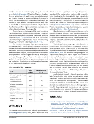 175
ISSN 0034-7590
AUTHOR | Delroy Chevers
© RAE | São Paulo | V. 57 | n. 2 | mar-abr 2017 | 170-177
have been assessed at Levels 1 through 3, with 63.3% assessed
at Level 3 (Keller & Mack, 2013). Thus, hopefully, most Canadian
firms are within the 63.3% Level 3 range. A possible barrier for
why Canadian firms may be assessed at the Level 1 is this study’s
finding that 34% of respondents have only been exposed to SPI
programs for one to two years. This length of exposure can be used
to consider SPI as an emerging concept that is not yet matured.
Therefore, Canadian firms might require time to progress to more
advanced practices typical of Levels 4 and 5.
Another barrier in this study could be most firms being
classified as medium-sized (51 to 250 employees) (Pino et al.,
2008). Literature posits that SPI programs are designed mainly for
large firms (Clarke & O’Connor, 2013), with small- and medium-
sized firms finding the implementation process time consuming,
disruptive, cumbersome, and costly (Niazi et al., 2010).
The mean scores (on a scale of 1 to 7, where 1 represents
strongly disagree and 7 strongly agree) and the standard deviations
for the scaled survey items regarding the benefits ofSPI programs
are shown inTable 5.The mean scores for the sixbenefits assessed
were all above the mid-point, indicating that Canadian software
development firms are achieving benefits through the adoption
and use of SPI programs. The results show that software product
quality is the main benefit, followed by customer satisfaction and
staff productivity. These findings are consistent with prior studies
in both developed and developing countries.
Table 5. Benefits of SPI programs
Factor
Mean
(n = 30)
Standard deviation
(n = 30)
SPI model improved software
product quality
5.926 1.107
SPI model improved
customer satisfaction
5.815 1.145
SPI model improved staff
productivity
5.481 1.156
SPI model reduced
development cost
5.185 1.272
SPI model reduced project
cycle time
4.704 1.660
SPI model used in all IS
projects
4.556 1.948
CONCLUSION
The software development industry is especially competitive
(Iversen & Ngwentama, 2006). Hence, firms in this industry must
strive to increase the capability and maturity of their processes
to produce higher-quality software products and be competitive
in the global market. The findings in this study re-emphasize
the importance of SPI programs as a means of realizing specific
operational benefits. These findings are in alignment with the
literature, which states that SPI initiatives can improve product
quality (Sanders and Richardson, 2007), improve productivity
(Ferreira et al., 2008), and improve business value and customer
satisfaction (Nikitina & Kajko-Mattsson, 2010).
IS project outcomes and firm’s competitiveness can be
improved through SPI initiatives in the developmental process.
However, and understanding of the factors that promote or hinder
SPI adoption would be useful as there appear to be benefit in
adopting a process focus and improving work practices in a
reflective manner.
The findings in this study might incite Canadian IS
professionals to determine why some firms adopt SPI programs
while others do not. An understanding of why firms adopt
SPI programs can improve the acceptance of these programs
(Staples & Niazi, 2008). The theoretical underpinning of the RBV
and institutional theory were used to explain the phenomenon
in this study. Further research using these two theories could
provide deeper insights into SPI adoption. In addition, future
research could explore the possibility of a longitudinal study to
assess the progress regarding SPI awareness and adoption in
Canadian software development firms over time. It is believed
that such adoption can lead to the production and delivery of
high quality software products, which could possibly increase
the competitiveness of firms.
One limitation of this study is the small sample size and the
lack of generalizability of the results. Generally, a large sample
size leads to more precise estimations of unknown parameters,
in this case the adoption of SPI programs in Canadian software
development firms. Hence, greater effort should be made in future
studies to increase the sample size. However, the insights gained
from this study might provoke future research and encourage
deeper discussion on the adoption of SPI in an attempt to become
more competitive in the Canadian software development industry.
REFERENCES
Barclay, C. (2008). Towards an integrated measurement of IS project
performance: The project performance scorecard. Information
Systems Frontiers, 10(3), 331-345. doi: 10.1007/s10796-008-9083-6
Bicego, A., & Kuvaja, P. (1996). Software process maturity and
certification. Journal of Systems Architecture, 42(9), 611-620.
Bilbao-Osorio, B., Dutta, S., & Lanvin, B. (2013). The global information
technology report 2013. World Economic Forum, 1-383.
 