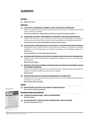 © RAE | São Paulo | V. 57 | n. 2 | mar-abr 2017
SUMARIO
Marzo/Abril 2017
EDITORIAL
120	 Maria José Tonelli
ARTÍCULOS
123	 EL EFECTO DE LA DIVERSIDAD DE GÉNERO Y EL NIVEL EDUCATIVO EN LA INNOVACIÓN
	 Análisis del impacto de la diversidad de género y del nivel educativo en Investigación y Desarrollo
sobre la innovación en España.
	 Ana M. Romero-Martínez, Ángeles Montoro-Sánchez y Youseline Garavito-Hernández
135	 COMPROMISO, RECURSOS, EMPRENDIMIENTO EXPORTADOR Y RESULTADOS EMPRESARIALES
	 Estudio sobre cómo los recursos influencian el nivel de espíritu emprendedor de empresas en
mercados externos y sobre el efecto de ese espíritu emprendedor en el desempeño empresarial.
	 Antonio Navarro-García, Manuel Rey-Moreno y Ramón Barrera-Barrera
148	 RELACIÓN ENTRE LA REMUNERACIÓN DE LOS AUDITORES Y LA GESTIÓN DE RESULTADOS CONTABLES
	 Investigación sobre la relación entre la remuneración de los auditores y la gestión de resultados
contables en el mercado brasileño, por medio de una muestra con 300 empresas listadas en la
BM&FBovespa.
	 Antonio Lopo Martinez y Arquimedes de Jesus Moraes
158	 EDUCANDO INVESTIGADORES CUALITATIVOS EN ADMINISTRACIÓN PARA JUICIOS PERFORMATIVOS
	 Reflexión crítica sobre la enseñanza de la investigación cualitativa en los cursos de doctorado en
administración.
	 Marcelo de Souza Bispo
170	 MEJORADELPROCESODESOFTWARE:CONCIENTIZACIÓN,USOYBENEFICIOSENDESARROLLADORAS
DE SOFTWARE CANADIENSES
	 Examen de las tasas de awareness, uso y beneficios de las iniciativas de mejora de procesos de
software en empresas canadienses de desarrollo de software.
	 Delroy Chevers
178	 VÍNCULOS PROFESIONALES EN HOSPITALES BRASILEÑOS DE PEQUEÑO PORTE
	 Descripción de los vínculos profesionales a partir de estudio en 3.524 hospitales de pequeño porte
brasileños, de 0 a 50 lechos.
	 Allan Claudius Queiroz Barbosa
RESEÑA
196	 NEGOCIACIONES COLECTIVAS Y RELACIONES DE TRABAJO EN BRASIL
	 Marco Antonio Gonsales de Oliveira
RECOMENDACIONES BIBLIOGRÁFICAS
198	 ETNOGRAFÍA ORGANIZACIONAL: TEMAS CONTEMPORÂNEOS
	 Rafael Alcadipani
199	 BIG DATA ANALYTICS Y CIENCIA DE DATOS: INVESTIGACIÓN Y TOMA DE DECISIÓN
	 Eduardo de Rezende Francisco
 