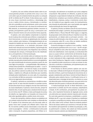 197RESENHA | Negociações coletivas e relações de trabalho no Brasil
ISSN 0034-7590 © RAE | São Paulo | V. 57 | n. 2 | mar-abr 2017 | 196-197
O capítulo 4 faz uma análise utilizando dados sobre os pro-
cessos grevistas privados no período entre 2009 e 2012 e dis-
corre sobre o grau de amadurecimento das partes na condução
de NC no âmbito das RT no Brasil. A obra destaca que, a partir
de 2003, houve crescimento econômico, o desemprego redu-
ziu-se, o salário mínimo cresceu, a formalização e a contribui-
ção com a previdência social aumentaram, assim como ocorreu
o aumento do rendimento real e da massa de rendimento real.
Não obstante, os movimentos grevistas também cresceram no
período, principalmente a partir de 2009, e continuaram a ten-
dência crescente mesmo com uma economia menos aquecida.
O capitulo 5 tem como objetivo compreender os movimen-
tos de mudança dos sindicatos para enfatizar a cooperação sin-
dical internacional, no cenário da globalização dos mercados,
como o próprio autor destacou. A desregulamentação da con-
tratação do trabalho por meio dos mercados, a partir de 1970,
tornou-se predominante, e os sindicatos procuraram inovar
dando maior atenção aos locais de trabalho, à aproximação dos
movimentos sociais dos jovens, dos imigrantes e das mulheres,
à ampliação dos serviços, à formação técnica dos trabalhado-
res e, principalmente, à internacionalização.
O capítulo 6 faz uma revisão sobre as mudanças nas estru-
turas das NC do setor metalúrgico paulista na década de 1990,
período marcado pela entrada brasileira na economia globaliza-
da e pela transformação da estrutura produtiva a partir de uma
nova lógica de produção – a competitividade. Não obstante, o
símbolo desse período foi a flexibilização do salário – a sua in-
dexação aos resultados – por meio da criação, ou da substitui-
ção, das políticas salariais às práticas das PLR. No setor meta-
lúrgico, o objetivo da unificação da data-base para novembro,
almejado pelos trabalhadores nos anos 1980, foi conquistado,
e as comissões de fábricas avançaram e concretizaram a expe-
riência da negociação descentralizada.
O capítulo 7 apresenta as características e tendência obser-
vadas nas NC no setor bancário brasileiro no período recente.
Os bancários fazem da sua categoria uma das mais tradicionais
da classe trabalhadora. A patronal, mesmo discreta, sempre foi
bastante ativa. O autor aponta para o amadurecimento das par-
tes em termos das RT. Enfatiza a baixa participação da justiça
do trabalho nas negociações e as inovações com mesas de de-
bate sobre igualdade, gênero, assédio moral, entre outras.
O setor dos transportes coletivos urbanos se estabelece em
um contexto institucional bem mais complexo na dimensão das
RT. O capítulo 8 traz elementos para uma discussão sobre as
greves nesse setor e propõe uma reflexão sobre o futuro das
NC. Os recentes conflitos sociais relacionados a esse setor ele-
varam os passageiros – clientes – a interlocutores na discussão
sobre o transporte. As greves propositivas, com ênfase na re-
muneração, não obtiveram os resultados que outras categorias
conquistaram. Não podendo ser diferente, as greves do setor
ultrapassam a capacidade de medição dos sindicatos. São des-
dobramentos complexos que envolvem prefeitura, população,
trabalhadores, empresas, justiça e movimentos sociais diver-
sos. Um modelo em que, segundo o autor, há, invariavelmente,
uma situação de perde-perde, para a qual propõe uma urgente
institucionalização das mesas de negociações.
O capítulo 9 introduz ao debate a área de recursos humanos,
revisitando dois artigos: o primeiro, das pesquisadoras brasilei-
ras Maria Tereza L. Fleury e Rosa M. Fisher (1992), e o segundo,
do pesquisador norte-americano Bruce E. Kaufman (2010). Res-
pectivamente, um debate sobre as principais correntes – nos
campos da administração e das ciências sociais – sobre a área
e as pesquisas sobre RT, e uma crítica ao modelo neoliberal,
junto a uma proposta em nome do trabalho.
O assunto prossegue no capítulo 10 com a análise – resulta-
do de pesquisa qualitativa entre 2010 e 2012 – das RT e da ges-
tão por competência sob o olhar dos sindicatos como represen-
tantes dos trabalhadores. Como esperado, os sindicalistas têm
pouco ou quase nenhum conhecimento da ferramenta de ges-
tão por competência, e, por outro lado, observa-se que a práti-
ca não é realizada em toda a organização, sendo limitada a al-
guns níveis hierárquicos. Segundo o autor, o modelo de gestão
por competência pode caracterizar-se como um entrave na rela-
ção entre o sindicato e o trabalhador, principalmente pelo cará-
ter individualizante da prática.
O livro finaliza no décimo primeiro capítulo com uma bre-
ve descrição e reflexão da formação do mercado de certificação
bancária no Brasil, a partir da introdução de mecanismos de re-
gulação estabelecidos pelo Banco Central do Brasil (Bacen) e
reforçados pelos próprios bancos. A certificação tornou-se in-
dispensável para o emprego do bancário, no entanto os cursos
são oferecidos pelos sindicatos patronais, nos quais tanto o tra-
balhador bancário quanto o sindicato não estão presentes.
A institucionalização das NC no Brasil demonstra o ama-
durecimento no âmbito das RT entre empresas, trabalhadores
e Estado. As NC contribuíram, principalmente nos países cen-
trais, como importante ferramenta de regulação social, sendo
uma alternativa aos reajustes salariais impostos pelo mercado.
Por outro lado, garante às empresas a estabilidade e a previsi-
bilidade das RT, o que nem sempre é favorável ao trabalhador
e, portanto, ao equilíbrio do sistema. Faltou ao livro uma avalia-
ção crítica sobre as NC no Brasil. Diante da evidente predomi-
nância dos baixos salários que caracteriza o mercado de traba-
lho brasileiro (principalmente no âmbito da produção), as NC,
ao padronizarem o sistema, não acabam por limitar possíveis
maiores reajustes salariais aos trabalhadores?
 