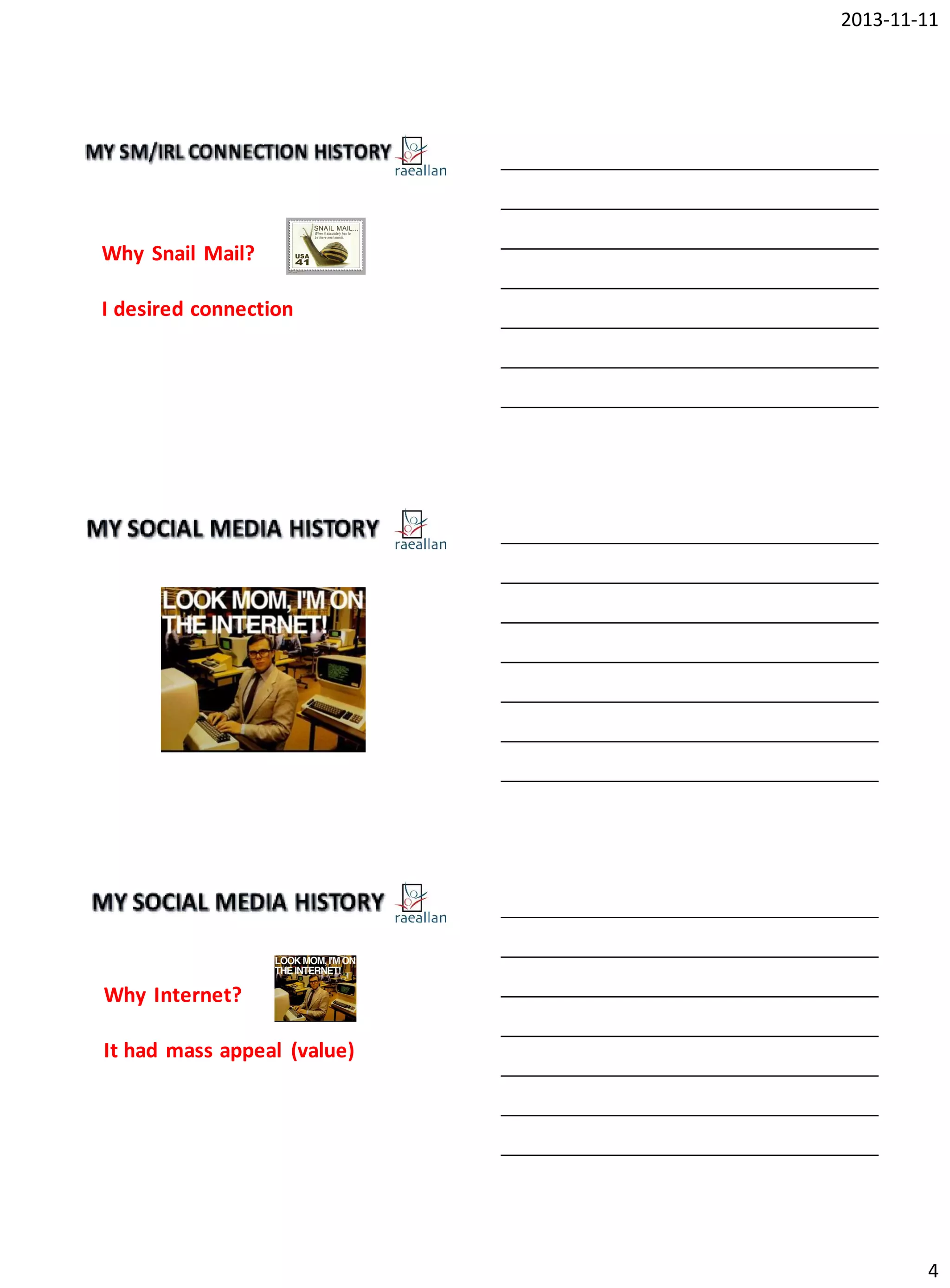 2013-11-11

Why Snail Mail?

I desired connection

Why Internet?
It had mass appeal (value)

4

 