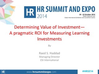 By
Raed S. Haddad
Managing Director
ESI International
Determining Value of Investment—
A pragmatic ROI for Measuring Learning
Investments
 