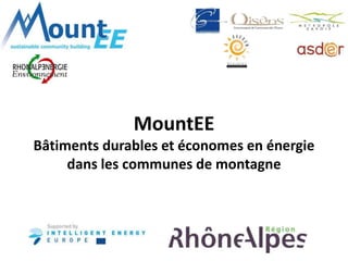 MountEE 
Bâtiments durables et économes en énergie 
dans les communes de montagne 
 