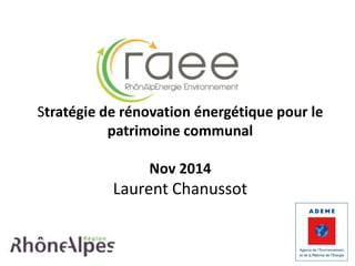 Stratégie de rénovation énergétique pour le 
patrimoine communal 
Nov 2014 
Laurent Chanussot 
 