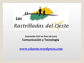 Asociación Civil sin fines de lucro
 Comunicación y Tecnología

www.rdoeste.wordpress.com
 