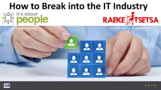 How to Break into the IT Industry
#ChangingLives
 
