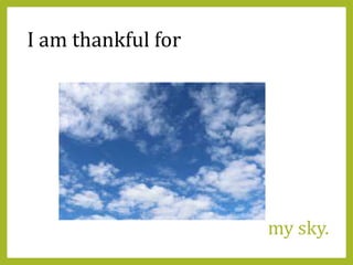 my sky.
I am thankful for
 