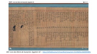 BnF. Livre des Morts de Soutymès. Egyptien 42 – http://iiif.biblissima.fr/manifest/view/ark:/12148/btv1b8304485j
 