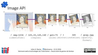 Julien A. Raemy @julsraemy – 13.12.2016
Séminaire web et technologies de l’information – Haute école de gestion de Genève
Image API
 