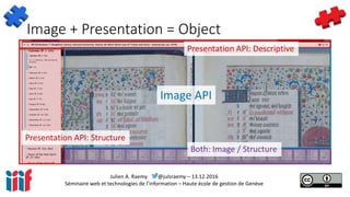 Julien A. Raemy @julsraemy – 13.12.2016
Séminaire web et technologies de l’information – Haute école de gestion de Genève
Image + Presentation = Object
 