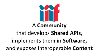A Community
that develops Shared APIs,
implements them in Software,
and exposes interoperable Content
 