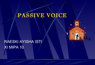 RAESKI AYISHA ISTI
XI MIPA 10
PASSIVE VOICE
 