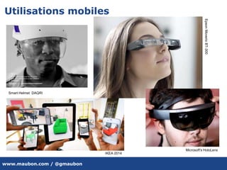 www.maubon.com / @gmaubon
Utilisations mobiles
IKEA 2014
EpsonMoverioBT-300
Smart Helmet DAQRI
Microsoft's HoloLens
 