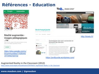 www.maubon.com / @gmaubon
Références - Education
http://ticedu.fr/
https://plus.google.com/u/
0/communities/11526342
3773442720732
https://profjourde.wordpress.com/
Augmented Reality in the Classroom (2012)
https://www.researchgate.net/publication/234793015_Augmented_Reality_in_the_Classroom
 