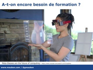 www.maubon.com / @gmaubon
A-t-on encore besoin de formation ?
Meta Glasses are the future of computing - https://www.youtube.com/watch?v=b7I7JuQXttw
 