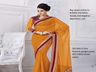Buy sarees online to
achieve real ethnic
beauty and elegance
@raethnics.com
Get hold of true
feminine gorgeousness
with Indian sarees
online
 