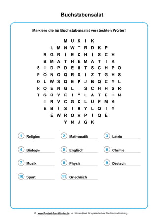 Buchstabensalat
Markiere die im Buchstabensalat versteckten Wörter!
S
P
O
R
T
R
B
I
O
L
O
G
I
E
L
G
M
D
N
W
E
B
R
B
E
M
R
...