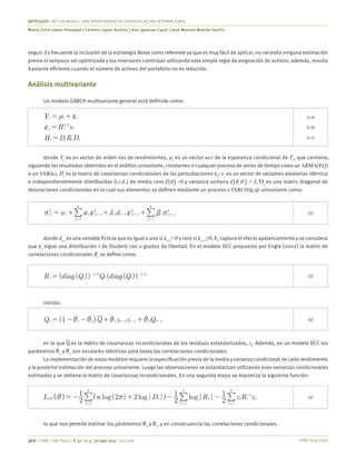 ISSN 0034-7590
ARTÍCULOS | REIT EN BRASIL: UNA OPORTUNIDAD DE DIVERSIFICACIÓN INTERNACIONAL
Maria Celia López-Penabad | Carmen López-Andión | Ana Iglesias-Casal | José Manuel Maside-Sanfiz
307 | © RAE | São Paulo | V. 57 | n. 4 | jul-ago 2017 | 302-316
seguir. Es frecuente la inclusión de la estrategia Naïve como referente ya que es muy fácil de aplicar, no necesita ninguna estimación
previa ni tampoco ser optimizada y los inversores continúan utilizando esta simple regla de asignación de activos; además, resulta
bastante eficiente cuando el número de activos del portafolio no es reducido.
Análisis multivariante
Un modelo GARCH multivariante general está definido como:
Y
H v
H D R D
/
t
t t t
t t
t t t t
1 2
f
n f= +
=
=
(1.a)
(1.b)
(1.c)
donde Yt
es un vector de orden nx1 de rendimientos, µt
es un vector nx1 de la esperanza condicional de Yt
, que contiene,
siguiendo los resultados obtenidos en el análisis univariante, constantes o cualquier proceso de series de tiempo como un ARMA(P,Q)
o un VAR(k), Ht
es la matriz de covarianzas condicionales de las perturbaciones εt
; vt
es un vector de variables aleatorias idéntica
e independientemente distribuidas (i.i.d.) de media cero E[ϑt
] =0 y varianza unitaria E[ϑt
ϑ’t
] = I, Dt
es una matriz diagonal de
desviaciones condicionales en la cual sus elementos se definen mediante un proceso t-TARCH(p,q) univariante como:
w d, , , ,
j
q
j
p
i t i i i t j t i t i i t j
1
2 2
1 1 1
2 2
1
v a f m f b v= + + +
==
- - - -|| (2)
donde dt-1
es una variable ficticia que es igual a uno si εt-1
<0 y cero si εt-1
≥0; λ1
captura el efecto apalancamiento y se considera
que εt
sigue una distribución t de Student con υ grados de libertad. En el modelo DCC propuesto por Engle (2002) la matriz de
correlaciones condicionales Rt
se define como:
( ( )) ( ( ))R diag Q Q diag Q/ /
t t tt
1 2 1 2
= - -
(3)
siendo:
( )Q Q z z Q1 '
t t tt 1 2 1 1 1 2 1i i i i= - - + +- - -
(4)
en la que Q es la matriz de covarianzas incondicionales de los residuos estandarizados, zt
. Además, en un modelo DCC los
parámetros θ1
y θ2
son escalares idénticos para todas las correlaciones condicionales.
La implementación de estos modelos requiere la especificación previa de la media y varianza condicional de cada rendimiento
y la posterior estimación del proceso univariante. Luego las observaciones se estandarizan utilizando esas varianzas condicionales
estimadas y se obtiene la matriz de covarianzas incondicionales. En una segunda etapa se maximiza la siguiente función:
( ) | | | |log log logL n D R z R z2
1
2 2 2
1
2
1 '
t t
t
T
t
T
t t t
t
T
T2
11
1
1
i r= - + - -
==
-
=
^ ^h h || | (5)
lo que nos permite estimar los parámetros θ1
y θ2
,y en consecuencia las correlaciones condicionales.
 