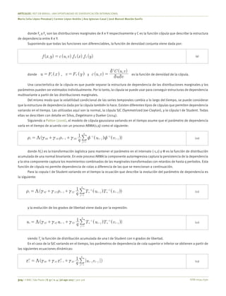 ISSN 0034-7590
ARTÍCULOS | REIT EN BRASIL: UNA OPORTUNIDAD DE DIVERSIFICACIÓN INTERNACIONAL
Maria Celia López-Penabad | Carmen López-Andión | Ana Iglesias-Casal | José Manuel Maside-Sanfiz
314 | © RAE | São Paulo | V. 57 | n. 4 | jul-ago 2017 | 302-316
donde FX
y FY
son las distribuciones marginales de X e Y respectivamente y C es la función cópula que describe la estructura
de dependencia entre X e Y.
Suponiendo que todas las funciones son diferenciables, la función de densidad conjunta viene dada por:
( , ) ( , ). ( ). ( )f x y c u v f x f yX Y= (9)
donde u F xx= ^ h , v F yY= ^ h y ( , )
( , )
c u v
u v
C u v2
d d
d
= es la función de densidad de la cópula.
Una característica de la cópula es que puede separar la estructura de dependencia de las distribuciones marginales y los
parámetros pueden ser estimados individualmente. Por lo tanto, la cópula se puede usar para conseguir estructuras de dependencia
multivariante a partir de las distribuciones marginales.
Del mismo modo que la volatilidad condicional de las series temporales cambia a lo largo del tiempo, se puede considerar
que la estructura de dependencia dada por la cópula también lo hace. Existen diferentes tipos de cópulas que permiten dependencia
variando en el tiempo. Las utilizadas aquí son la normal, la cópula SJC (Symmetrized Joe-Clayton), y la cópula t de Student. Todas
ellas se describen con detalle en Silva, Ziegelmann y Dueker (2014).
Siguiendo a Patton (2006), el modelo de cópula gaussiana variando en el tiempo asume que el parámetro de dependencia
varía en el tiempo de acuerdo con un proceso ARMA(1,q) como el siguiente:
( )q u v
1
t N N t N t j t j
j
q
0 1 1 2
1 1
1
t c c t c z zK= + +-
-
-
-
-
=
^ ^h h| (10)
donde Λ(.) es la transformación logística para mantener el parámetro en el intervalo (-1,1) y Φ es la función de distribución
acumulada de una normal bivariante. En este proceso ARMA la componente autorregresiva captura la persistencia de la dependencia
y la otra componente captura los movimientos combinados de las marginales transformadas con retardos de hasta q períodos. Esta
función de cópula no permite dependencia de colas a diferencia de las que se mencionan a continuación.
Para la copula t de Student variando en el tiempo la ecuación que describe la evolución del parámetro de dependencia es
la siguiente:
( )q T u T v
1
t T T t T n t j n t j
j
q
0 1 1 2
1 1
1
t c c t cK= + +-
-
-
-
-
=
^ ^h h| (11)
y la evolución de los grados de libertad viene dada por la expresión:
( )n n q T u T v
1
t T T t T n t j n t j
j
q
3 4 1 5
1 1
1
c c cK= + +-
-
-
-
-
=
^ ^h h| (12)
siendo Tn
la función de distribución acumulada de una t de Student con n grados de libertad.
En el caso de la SJC variando en el tiempo, los parámetros de dependencia de cola superior e inferior se obtienen a partir de
las siguientes ecuaciones dinámicas:
( | |)q u v
1
t
U
U U t
U
U t j t j
j
q
0 1 1 2
1
x c c x cK= + +- - -
=
| (13)
 
