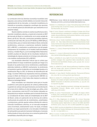 ISSN 0034-7590
ARTÍCULOS | REIT EN BRASIL: UNA OPORTUNIDAD DE DIVERSIFICACIÓN INTERNACIONAL
Maria Celia López-Penabad | Carmen López-Andión | Ana Iglesias-Casal | José Manuel Maside-Sanfiz
316 | © RAE | São Paulo | V. 57 | n. 4 | jul-ago 2017 | 302-316
CONCLUSIONES
La correlación entre las distintas economías mundiales está
expuesta a una continua revisión debido a la creciente interacción
y globalización de los mercados. La inversión inmobiliaria y la
inversión en economías emergentes constituyen dos opciones
con un elevado potencial diversificador que analizamos en el
presente trabajo.
Nuestro objetivo consiste en analizar la performance de la
inversión inmobiliaria colectiva, a través de la inversión en REIT
del mercado de Brasil, en combinación con la renta variable de
Brasil y de EE.UU. Para ello, construimos portafolios óptimos,
combinación del índice Ifix y de los ETF BOVA11y SPDR S&P500,
con base diaria, para un inversor domiciliado en Brasil, estimando
rendimientos, varianzas y covarianzas mediante modelos
DCC y VAR-DCC, y analizamos su performance out-of-sample.
Comparamos los resultados con el modelo tradicional Media-
varianza, o modelo Plug-in, y con la estrategia Naïve. Realizamos
también pruebas de robustez de los resultados mediante la
metodología de cópulas variantes en el tiempo como alternativa
a los modelos multivariantes DCC y VAR-DCC.
Los resultados obtenidos indican que la cartera que
permite obtener el mayor rendimiento ajustado por riesgo es la
basada en las predicciones de los rendimientos y volatilidades
obtenidas mediante un VAR-DCC multivariante. Su rendimiento
es levemente superior al obtenido con la estrategia basada en la
modelización Plug-in y DCC. En términos de diversificación del
riesgo, no existen diferencias importantes entre los portafolios,
aunque la Ratio de Sharpe en la aproximación VAR-DCC es
ligeramente superior, si bien todas ellas mejoran la cartera de
referencia (estrategia Naïve).
Estos resultados son relevantes tanto para el mundo
académico como para las gestoras de carteras profesionales.
La gestión de carteras está experimentando una transformación
de la mano de la robótica y la alta tecnología que utiliza, entre
otros, instrumentos como los ETF o los fondos indexados en
búsqueda de los mejores resultados para la inversión financiera.
La consideración de datos reales de rentabilidades de los REIT
de Brasil, unida a la aplicación de las técnicas de análisis
multivariante de predicción de rendimientos, volatilidades
y correlaciones, permite aportar valiosa información sobre la
inversión inmobiliaria colectiva, en un mercado emergente
como el de Brasil, relativamente nuevo. Sin duda, el trabajo
permite una mayor aproximación a los mercados inmobiliarios
de Latinoamérica por parte de inversores individuales e inversores
institucionales en busca de activos con un atractivo potencial de
rentabilidad y diversificación de riesgos.
REFERENCIAS
BM&FBovespa. (2015). Informe de mercado. Recuperado de www.bm-
fbovespa.com.br/en_us/services/market-data/reports/2015
Diebold, F. X., & Rudebusch, G. (1991). Forecasting output with the com-
posite leading index: A real-time analysis. Journal of American Statis-
tical Association, 86, 603-610.
Engle, R. (2002). Dynamic conditional correlation: A simple class of mul-
tivariate generalized autoregressive conditional heteroskedasticity
models. Journal of Business and Economics Statistics, 20(3), 339-350.
doi: 10.1198/073500102288618487
Infomoney. (2014). Fundos imobiliários negociados na Bovespa. Recu-
perado de http://www.infomoney.com.br/imoveis/fundos-imobi-
liarios/noticia/2617769/saiba-onde-investem-todos-fundos-imobi-
liarios-negociados-bovespa#recebiveis
Israelsen, C. L. (2003). Sharpening the sharpe ratio. Financial Planning,
33, 49-51.
Israelsen, C. L. (2005). A refinement to the sharpe ratio and information
ratio. Journal of Asset Management, 5, 423-427.
Kirby, C., & Ostdiek, B. (2012, April). It’s all in the timing: Simple active
portfolio strategies that outperform Naïve diversification. Journal
of Financial and Quantitative Analysis, 47(2), 437-467. doi: 10.1017/
S0022109012000117
Ledoit, O., & Wolf, M. (2008). Robust performance hypothesis testing
with the sharpe ratio. Journal of Empirical Finance, 15, 850-859.
doi:10.1016/j.jempfin.2008.03.002
Markowitz, H. (1952, March). Portfolio selection. The Journal of Finance,
7(1), 77-91. doi: 10.1111/j.1540-6261.1952.tb01525.x
Milani, B., Ceretta, P. S., & Machado, M. E. R. (2014). Brazilian REITs per-
formance: An analysis of higher moments and time scales influence.
WSEAS Transactions on Business and Economics, 13, 193-206. doi:
10.2139/ssrn.2553852
Patton, A. J. (2006). Modelling asymmetric exchange rate dependence.
International Economic Review, 47(2), 527-556. doi: 10.1111/j.
1468-2354.2006.00387.x
Sanfelici, D. (2013). Financeirização e a produção do espaço urbano
no Brasil: Uma contribuição ao debate. -EURE, 39(118), 27-46. doi:
10.4067/S0250-71612013000300002
Silva, O. C., Filho, Ziegelmann, A., & Dueker, M. J. (2014). Assessing
dependence between financial market indexes using conditional
time-varying copulas: Applications to value at risk (VaR). Quantitati-
ve Finance, 14(12), 2155-2170. doi: 10.1080/14697688.2012.739726
Sklar, A. (1959). Fonctions de répartition à n dimensions et leurs marges.
Publications de l’Institut Statistique de l’Université de Paris, 8, 229-
231. doi : 10.12691/ijefm-3-2-3
White, H. (2000). A reality check for data snooping. Econometrica, 68,
1097-1126. doi: 10.1111/1468-0262.00152
 
