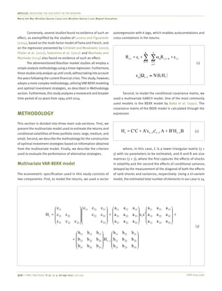ISSN 0034-7590
ARTICLES | REVISITING THE SIZE EFFECT IN THE BOVESPA
Maria del Mar Miralles-Quiros | Jose Luis Miralles-Quiros | Luis Miguel Gonçalves
320 | © RAE | São Paulo | V. 57 | n. 4 | jul-ago 2017 | 317-329
Conversely, several studies found no evidence of such an
effect, as exemplified by the studies of Lucena and Figueiredo
(2004), based on the multi-factor model of Fama and French, and
on the regression presented by Grinblatt and Moskowitz (2002).
Flister et al. (2011), Saturnino et al. (2012) and Machado and
Machado (2014) also found no evidence of such an effect.
The aforementioned Brazilian market studies all employ a
simple analysismethodologyusing a linear regression. Furthermore,
thesestudiesonlyanalyzeupuntil2008,withouttakingintoaccount
the years following the current financial crisis.This study, however,
adopts a more complexmethodology, utilizingVAR-BEKKmodeling
and optimal investment strategies, as described in Methodology
section. Furthermore, this study analyzes a morerecent and broader
time period of 20 years from 1994 until 2014.
METHODOLOGY
This section is divided into three main sub-sections. First, we
present the multivariate model used to estimate the returns and
conditional volatilities of three portfolio sizes: large, medium, and
small. Second, we describe the methodology for the construction
of optimal investment strategies based on information obtained
from the multivariate model. Finally, we describe the criterion
used to evaluate the performance of alternative strategies.
Multivariate VAR-BEKK model
The econometric specification used in this study consists of
two components. First, to model the returns, we used a vector
autoregression with k lags, which enables autocorrelations and
cross-correlations in the returns.
	
( )t1tit H,0N≈Ωε −
	
t,i
3
1j
1i
kt,iij
K
1k
it,i RcR ε+α+= ∑∑
=
=
−
=
(1)
Second, to model the conditional covariance matrix, we
used a multivariate GARCH model. One of the most commonly
used models is the BEKK model by Baba et al. (1991). The
covariance matrix of the BEKK model is calculated through the
expression
	
BHB'Aε'εA'CC'H 1t1t1tt −−− ++= (2)
where, in this case, C is a lower triangular matrix (3 ×
3) with six parameters to be estimated, and A and B are size
matrices (3 × 3), where the first captures the effects of shocks
in volatility and the second the effects of conditional variance,
delayed by the measurement of the diagonal of both the effects
of said shocks and variances, respectively. Using a tri-variant
model, the estimated total number of elements in our case is 24.
	
⎟
⎟
⎟
⎠
⎞
⎜
⎜
⎜
⎝
⎛
⎟
⎟
⎟
⎠
⎞
⎜
⎜
⎜
⎝
⎛
+
+
⎟
⎟
⎟
⎠
⎞
⎜
⎜
⎜
⎝
⎛
ʹ
⎟
⎟
⎟
⎠
⎞
⎜
⎜
⎜
⎝
⎛
+
⎟
⎟
⎟
⎠
⎞
⎜
⎜
⎜
⎝
⎛
⎟
⎟
⎟
⎠
⎞
⎜
⎜
⎜
⎝
⎛
=
−
332313
322212
312111
1t
333231
232221
131211
332313
322212
312111
t
333231
232221
131211
33
2322
312111
332331
2221
11
t
bbb
bbb
bbb
H
bbb
bbb
bbb
aaa
aaa
aaa
εε
aaa
aaa
aaa
c
cc
ccc
ccc
cc
c
H
(3)
 