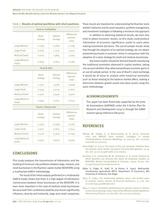 ISSN 0034-7590
ARTICLES | REVISITING THE SIZE EFFECT IN THE BOVESPA
Maria del Mar Miralles-Quiros | Jose Luis Miralles-Quiros | Luis Miguel Gonçalves
327 | © RAE | São Paulo | V. 57 | n. 4 | jul-ago 2017 | 317-329
Table 7.	Results of optimal portfolios with short positions
Panel A: Profitability
Naive
strategy
Optimal
strategy
Differences
optimal -
naive
Large/Medium 0.0385 0.2680 0.2296
Large/Small 0.0785 0.3217 0.2432
Medium/Small 0.0732 1.3895 1.3164
Large/Medium/
Small
0.0634 0.1823 0.1189
Panel B: Risk
Naive
strategy
Optimal
strategy
Differences
optimal -
naive
Large/Medium 0.1670 1.0766 0.9096
Large/Small 0.1549 0.4219 0.2670
Medium/Small 0.1402 3.5404 3.4002
Large/Medium/
Small
0.1490 0.2015 0.0525
Panel C: Sharpe ratio
Naive
strategy
Optimal
strategy
Differences
optimal -
naive
Large/Medium 0.2303 0.2489 0.0187
Large/Small 0.5071 0.7625 0.2554
Medium/Small 0.5219 0.3925 -0.1294
Large/Medium/
Small
0.4255 0.9050 0.4795
CONCLUSIONS
This study analyzes the transmission of information and the
building of minimum-risk portfolios between large, medium, and
small businesses in the Brazilian capital market (BOVESPA) using
a multivariate GARCH methodology.
The result of the initial analysis performed on a multivariate
GARCH model shows that there is a high degree of information
transmission between these businesses on the BOVESPA. It is
even more important in the case of medium-sized businesses
because both their conditional volatility and shocks significantly
influence, directly and indirectly, large and small companies.
These results are important for understanding the Brazilian stock
market’s behavior and for asset valuation, portfolio management,
and investment strategies in following a minimum risk approach.
In addition to obtaining statistical results, we have also
tried to obtain economic results, so this study could produce
information of economic significance useful to users when
making investment decisions. The out-of-sample results show
that through the adoption of an optimal strategy, we can obtain
extraordinary results in economic terms in comparison with the
adoption of a naive strategy for small and medium businesses.
Any future studies should be directed towards reanalyzing
the traditional anomalies observed in capital markets, taking
into account whether they allow extraordinary economic gains in
an out-of-sample period. In the case of Brazil’s stock exchange,
it would be of value to analyze other empirical anomalies
such as those relating to the book-to-market effect, making a
distinction between growth assets and value assets using this
same methodology.
ACKNOWLEDGEMENTS
This paper has been financially supported by the Junta
de Extremadura (JUNTAEX) under the V Action Plan for
Research and Development 2014/17 through the GIMAF
research group (reference GR15027).
REFERENCES
Ahmad, W., Sehgal, S., & Bhanumurthy, N. R. (2013). Eurozone
crisis and BRIICKS stock markets: Contagion or market
interdependence. Economic Modelling, 33, 209-225. doi: 10.1016/j.
econmod.2013.04.009
Amel-Zadeh, A. (2011). The return of the size anomaly: Evidence from
the German stock market. European Financial Management, 17, 45-
182. doi: 10.1111/j.1468-036X.2010.00581.x
Antunes, G. A., Lamounier, W. M., & Bressan, A. A. (2006). Análise do
efeito tamanho nos retornos das ações de empresas listadas na
BOVESPA. Revista Contabilidade & Finanças, 17(40), 87-101. doi:
10.1590/S1519-70772006000100007
Baba, Y., Engle, R., Kraft, D., & Kroner, K. (1991). Multivariate
simultaneous generalized ARCH. Department of Economics, MS,
University of California, San Diego.
Banz, R. (1981). The relationship between return and market value
of common stocks. Journal of Financial Economics, 9, 3-18. doi:
10.1016/0304-405X(81)90018-0
Basu, S. (1977). Investment performance of common stocks in relation
to their price-earnings ratios: A test of the efficient market hypothesis.
The Journal of Finance, 32, 663-682. doi: 10.2307/2326304
 