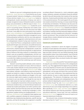 ISSN 0034-7590
ARTICLES | THE USE OF CASE STUDIES IN UNDERGRADUATE BUSINESS ADMINISTRATION
Carlos J. O. Trejo-Pech | Susan White
344 | © RAE | São Paulo | V. 57 | n. 4 | jul-ago 2017 | 342-356
Studies on case use in undergraduate education are rare
(Booth et al., 2000). Banning (2003) found that the use of cases
increased students’ tolerance of ambiguity, a critical attribute
of future decision makers. Bazan and Dugal (2014) looked at
undergraduate student perceptions of group case work in
strategic management classes, finding that students considered
group case presentations as effective ways to learn. Doran,
Healy, McCutcheon, and O’Callaghan (2011) studied the use of
cases in accounting classes, finding that case studies could
be successful but that, unless the case discussion was highly
structured, it was difficult to elicit participation from students.
Harper, Lamb, and Buffington (2008) examined the effectiveness
of case teaching in a capstone information management course,
finding widespread satisfaction with the case study approach.
Some authors have suggested combining lectures and cases
for undergraduates instead of using cases intensively. Moore
(1999) found that finance undergraduate students learned
equally well through cases and lectures, but preferred lectures.
Kester (2011) also suggested using a combination of cases
and lectures, emphasizing that undergraduates usually lack
business experience and that lecturing builds an organizational
frame of reference that helps students to contextualize cases.
Overall, cases are accepted by undergraduates, and their use
increases students’ tolerance of ambiguity; but instructors need
to consider that a highly structured discussion is necessary for
cases to be effective and that combining cases with lectures
may be advisable.
Research concerning student attitudes comes closest to
research on student acceptance of cases, which we measure
in this study. Student attitudes are discussed primarily as part
of assessment studies. For example, Diamond (1998) noted
that students’ attitudes could influence what they learned. If
students are hostile to a subject or method, like case teaching,
learning could suffer unless attitudes are changed. In this case,
the instructor might need to explain to students why he/she
has chosen to use case studies, even though the case may not
have a right answer (or may have multiple answers). Gardiner
(1996), in studying the characteristics of lecture teaching, found
that lectures tended to focus on low-level factual material and
involved low student participation even when questions were
asked. Gardiner also found that discussion was more effective
for retaining information, transferring knowledge to other
applications, problem solving, and changing attitudes. Shulman,
Luechauer, and Shulman (1996) combined a meta-cognitive map
with a portfolio assignment, whereby the instructor prepares a
preliminary map showing learning objectives, specific learning
outcomes, and how the learning in the assignment is classified
according to Bloom’s Taxonomy (i.e., recall, understand, apply,
analyze, synthesize, evaluate), and students choose the methods
by which they will demonstrate their mastery of the learning
objectives. Students performed better when they were involved
in the assessment process. This result supports the use of cases,
more student-oriented than lecturing, to increase student feelings
of ownership and motivation. The literature also discusses the
relationship between students and professors in case discussions.
Barnes, Christensen, and Hansen (1994) listed four principles for
discussion teaching (creating a partnership between teachers
and students, building a learning community, forging an alliance
with students, and dual competency for instructors—managing
content and process). They concluded that the instructor can
strongly influence student attitudes by the way discussions are
conducted in the classroom.
Constructs and framework
We propose a framework in which the degree of students’
acceptance of cases depends on the selection of cases (selection),
the teaching atmosphere (atmosphere), type and level of courses
(type and level), training in the case method (training), faculty
preconceptions about cases (preconception), level of faculty
expertise (expertise), and intensity of use (intensity). Figure 1
depicts the framework. Next, we present studies that support
these constructs.
Bruner et al. (1999) discussed the “most prominent aspects
of using the case method of instruction at the undergraduate
level” (p. 114). They suggested that the degree of success with the
use of cases depends on how the cases are selected (selection),
how cases are used in the classroom and the teaching style
(atmosphere), and the type and level of the course for which
the cases are used. Furthermore, they emphasized that the
careful selection of cases is vitally important, especially for
undergraduates: “The elements of designing a case course
differ little between graduate and undergraduate levels. The
primary method of adjusting the course for level of its content
is the selection of cases” (p. 116). Charan (1976) and Andersen
and Schiano (2014) also emphasized selection as a main
determinant of case course design depending on the audience.
More specifically, Gitman, Lewis, and Yates (1987) suggested
that selection depends upon three key parameters: cognitive
educational objectives, course level, and case complexity.
Ambrosini et al. (2010) suggested the source of cases as an
important determinant of selection.
The instructor’s role, an element of atmosphere, has been
described as that of a “coach” (Gitman et al., 1987) or “partner”
 