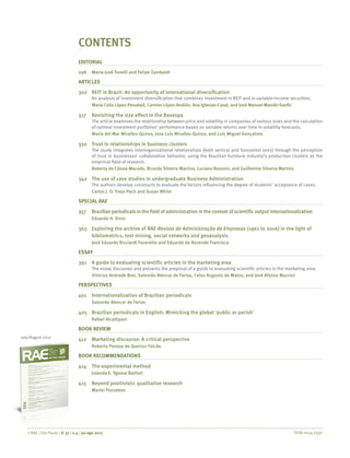 ISSN 0034-7590© RAE | São Paulo | V. 57 | n.4 | jul-ago 2017
July/August 2017
CONTENTS
EDITORIAL
298	 Maria José Tonelli and Felipe Zambaldi
ARTICLES
302	 REIT in Brazil: An opportunity of international diversification
	 An analysis of investment diversification that combines investment in REIT and in variable-income securities.
	 Maria Celia López-Penabad, Carmen López-Andión, Ana Iglesias-Casal, and José Manuel Maside-Sanfiz
317	 Revisiting the size effect in the Bovespa
	 The article examines the relationship between price and volatility in companies of various sizes and the calculation
of optimal investment portfolios’ performance based on variable returns over time in volatility forecasts.
	 Maria del Mar Miralles-Quiros, Jose Luis Miralles-Quiros, and Luis Miguel Gonçalves
330	 Trust in relationships in business clusters
	 The study integrates interorganizational relationships (both vertical and horizontal ones) through the perception
of trust in businesses’ collaborative behavior, using the Brazilian furniture industry’s production clusters as the
empirical field of research.
	 Roberta de Cássia Macedo, Ricardo Silveira Martins, Luciano Rossoni, and Guilherme Silveira Martins
342	 The use of case studies in undergraduate Business Administration
	 The authors develop constructs to evaluate the factors influencing the degree of students’ acceptance of cases.
	 Carlos J. O. Trejo-Pech and Susan White
SPECIAL RAE
357	 Brazilian periodicals in the field of administration in the context of scientific output internationalization
	 Eduardo H. Diniz
365	 Exploring the archive of RAE-Revista de Administração de Empresas (1961 to 2016) in the light of
bibliometrics, text mining, social networks and geoanalysis
	 José Eduardo Ricciardi Favaretto and Eduardo de Rezende Francisco
ESSAY
391	 A guide to evaluating scientific articles in the marketing area
	 The essay discusses and presents the proposal of a guide to evaluating scientific articles in the marketing area.
	 Vinicius Andrade Brei, Salomão Alencar de Farias, Celso Augusto de Matos, and José Afonso Mazzon
PERSPECTIVES
401	 Internationalization of Brazilian periodicals
	 Salomão Alencar de Farias
405	 Brazilian periodicals in English: Mimicking the global ‘public or perish’
	 Rafael Alcadipani
BOOK REVIEW
412	 Marketing discourse: A critical perspective
	 Roberto Pessoa de Queiroz Falcão
BOOK RECOMMENDATIONS
414	 The experimental method
	 Jolanda E. Ygosse Battisti
415	 Beyond positivistic qualitative research
	 Marlei Pozzebon
 