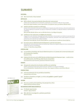ISSN 0034-7590© RAE | São Paulo | V. 57 | n.4 | jul-ago 2017
SUMARIO
Julio/Agosto 2017
EDITORIAL
298	 Maria José Tonelli y Felipe Zambaldi
ARTÍCULOS
302	 REIT en Brasil: Una oportunidad de diversificación internacional
	 Análisis de la diversificación de inversiones combinando a la inversión en REIT de renta variable.
	 Maria Celia López-Penabad, Carmen López-Andión, Ana Iglesias-Casal y José Manuel Maside-Sanfiz
317	 Análisis del efecto tamaño en el Bovespa
	 Examen de las relaciones entre precio y volatilidad en empresas de portes diversos y cálculo de performance
de carteras óptimas de inversión con base en rendimientos variables a lo largo del tiempo en previsiones de
volatilidad.
	 Maria del Mar Miralles-Quiros, Jose Luis Miralles-Quiros y Luis Miguel Gonçalves
330	 Confianza en las relaciones en clusters de empresas
	 Integración de las relaciones interorganizacionales (verticales y horizontales) por medio de la percepción de
confianza en el comportamiento colaborativo de las empresas, utilizando como campo empírico los clusters
productivos de la industria de muebles brasileña.
	 Roberta de Cássia Macedo, Ricardo Silveira Martins, Luciano Rossoni y Guilherme Silveira Martins
342	 El uso de casos en Administración de Empresas a nivel de licenciatura
	 Desarrollo de constructos para evaluar los factores que influencian el grado aceptación de los estudiantes del
método de casos en la enseñanza.
	 Carlos J. O. Trejo-Pech y Susan White
ESPECIAL RAE
357	 Los periódicos brasileños del área de Administración en el contexto de la internacionalización
de la producción científica
	 Eduardo H. Diniz
365	 Exploración del acervo de la RAE-Revista de Administração de Empresas (1961 – 2016) a la luz
de la Bibliometría, Text Mining, Rede Social y Geoanálisis
	 José Eduardo Ricciardi Favaretto y Eduardo de Rezende Francisco
ENSAYO
391	 Una guía de evaluación de artículos científicos en marketing
	 Debate y propuesta de guía para evaluar artículos científicos en el área de marketing.
	 Vinicius Andrade Brei, Salomão Alencar de Farias, Celso Augusto de Matos y José Afonso Mazzon
PERSPECTIVAS
401	 Internacionalización de los periódicos brasileños
	 Salomão Alencar de Farias
405	 Periódicos brasileños en Inglés: La mímica del publish or perish “global”
	 Rafael Alcadipani
RESEÑA
412	 Discurso y práctica del marketing: Una perspectiva crítica
	 Roberto Pessoa de Queiroz Falcão
RECOMENDACIONES BIBLIOGRÁFICAS
414	 El método experimental
	 Jolanda E. Ygosse Battisti
415	 Más allá de la investigación cualitativa positivista
	 Marlei Pozzebon
 