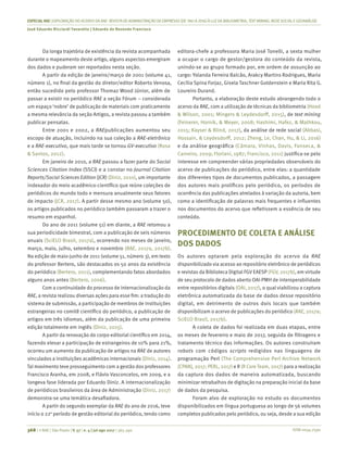 ISSN 0034-7590
ESPECIALRAE| EXPLORAÇÃO DO ACERVO DA RAE-REVISTA DE ADMINISTRAÇÃO DE EMPRESAS (DE1961 A 2016) À LUZDA BIBLIOMETRIA, TEXT MINING, REDESOCIALEGEOANÁLISE
José Eduardo Ricciardi Favaretto | Eduardo de Rezende Francisco
368 | © RAE | São Paulo | V. 57 | n. 4 | jul-ago 2017 | 365-390
Da longa trajetória de existência da revista acompanhada
durante o mapeamento deste artigo, alguns aspectos emergiram
dos dados e puderam ser reportados nesta seção.
A partir da edição de janeiro/março de 2001 (volume 41,
número 1), no final da gestão do diretor/editor Roberto Venosa,
então sucedido pelo professor Thomaz Wood Júnior, além de
passar a existir no periódico RAE a seção Fórum – considerada
um espaço ‘nobre’ de publicação de materiais com praticamente
a mesma relevância da seção Artigos, a revista passou a também
publicar pensatas.
Entre 2001 e 2002, a RAEpublicações aumentou seu
escopo de atuação, incluindo na sua coleção a RAE-eletrônica
e a RAE-executivo, que mais tarde se tornou GV-executivo (Rosa
& Santos, 2012).
Em janeiro de 2010, a RAE passou a fazer parte do Social
Sciences Citation Index (SSCI) e a constar no Journal Citation
Reports/Social Sciences Edition (JCR) (Diniz, 2010), um importante
indexador do meio acadêmico-científico que reúne coleções de
periódicos do mundo todo e mensura anualmente seus fatores
de impacto (JCR, 2017). A partir desse mesmo ano (volume 50),
os artigos publicados no periódico também passaram a trazer o
resumo em espanhol.
Do ano de 2011 (volume 51) em diante, a RAE retomou a
sua periodicidade bimestral, com a publicação de seis números
anuais (SciELO Brasil, 2017a), ocorrendo nos meses de janeiro,
março, maio, julho, setembro e novembro (RAE, 2017a, 2017b).
Na edição de maio-junho de 2011 (volume 51, número 3), em texto
do professor Bertero, são destacados os 50 anos da existência
do periódico (Bertero, 2011), complementando fatos abordados
alguns anos antes (Bertero, 2006).
Com a continuidade do processo de internacionalização da
RAE, a revista realizou diversas ações para esse fim: a tradução do
sistema de submissão, a participação de membros de instituições
estrangeiras no comitê científico do periódico, a publicação de
artigos em três idiomas, além da publicação de uma primeira
edição totalmente em inglês (Diniz, 2015).
A partir da renovação do corpo editorial científico em 2014,
fazendo elevar a participação de estrangeiros de 10% para 21%,
ocorreu um aumento da publicação de artigos na RAE de autores
vinculados a instituições acadêmicas internacionais (Diniz, 2014).
Tal movimento teve prosseguimento com a gestão dos professores
Francisco Aranha, em 2008, e Flávio Vasconcelos, em 2009, e a
longeva fase liderada por Eduardo Diniz. A internacionalização
de periódicos brasileiros da área de Administração (Diniz, 2017)
demonstra-se uma temática desafiadora.
A partir do segundo exemplar da RAE do ano de 2016, teve
início o 22o
período de gestão editorial do periódico, tendo como
editora-chefe a professora Maria José Tonelli, a sexta mulher
a ocupar o cargo de gestor/gestora do conteúdo da revista,
unindo-se ao grupo formado por, em ordem de assunção ao
cargo: Yolanda Ferreira Balcão, Arakcy Martins Rodrigues, Maria
Cecília Spina Forjaz, Gisela Taschner Goldenstein e Maria Rita G.
Loureiro Durand.
Portanto, a elaboração deste estudo abrangendo todo o
acervo da RAE, com a utilização de técnicas da bibliometria (Hood
& Wilson, 2001; Mingers & Leydesdorff, 2015), de text mining
(Feinerer, Hornik, & Meyer, 2008; Hashimi, Hafez, & Mathkou,
2015; Kayser & Blind, 2017), da análise de rede social (Abbasi,
Hossain, & Leydesdorff, 2012; Zheng, Le, Chan, Hu, & Li, 2016)
e da análise geográfica (Câmara, Vinhas, Davis, Fonseca, &
Carneiro, 2009; Floriani, 1987; Francisco, 2011) justifica-se pelo
interesse em compreender várias propriedades observáveis do
acervo de publicações do periódico, entre elas: a quantidade
dos diferentes tipos de documentos publicados, a passagem
dos autores mais prolíficos pelo periódico, os períodos de
ocorrência das publicações atrelados à variação da autoria, bem
como a identificação de palavras mais frequentes e influentes
nos documentos do acervo que refletissem a essência de seu
conteúdo.
PROCEDIMENTO DE COLETA E ANÁLISE
DOS DADOS
Os autores optaram pela exploração do acervo da RAE
disponibilizado via acesso ao repositório eletrônico de periódicos
e revistas da Biblioteca Digital FGV EAESP (FGV, 2017b), em virtude
de seu protocolo de dados aberto OAI-PMH de interoperabilidade
entre repositórios digitais (OAI, 2017), o qual viabilizou a captura
eletrônica automatizada da base de dados desse repositório
digital, em detrimento de outros dois locais que também
disponibilizam o acervo de publicações do periódico (RAE, 2017a;
SciELO Brasil, 2017b).
A coleta de dados foi realizada em duas etapas, entre
os meses de fevereiro e maio de 2017, seguida de filtragens e
tratamento técnico das informações. Os autores construíram
robots com códigos scripts redigidos nas linguagens de
programação Perl (The Comprehensive Perl Archive Network
[CPAN], 2017; PERL, 2017) e R (R Core Team, 2017) para a realização
da captura dos dados de maneira automatizada, buscando
minimizar retrabalhos de digitação na preparação inicial da base
de dados da pesquisa.
Foram alvo de exploração no estudo os documentos
disponibilizados em língua portuguesa ao longo de 56 volumes
completos publicados pelo periódico, ou seja, desde a sua edição
 