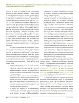 ISSN 0034-7590
ESPECIALRAE| EXPLORAÇÃO DO ACERVO DA RAE-REVISTA DE ADMINISTRAÇÃO DE EMPRESAS (DE1961 A 2016) À LUZDA BIBLIOMETRIA, TEXT MINING, REDESOCIALEGEOANÁLISE
José Eduardo Ricciardi Favaretto | Eduardo de Rezende Francisco
369 | © RAE | São Paulo | V. 57 | n. 4 | jul-ago 2017 | 365-390
inaugural, do ano de 1961 (volume 1, número 1), até a última
edição do ano de 2016 (volume 56, número 6). O critério adotado
na escolha dos documentos a serem coletados tomou como base
a sua classificação no repositório eletrônico da Biblioteca Digital
da FGV EAESP, seguindo determinadas categorias já padronizadas
como setSpecs atribuídos pelo protocolo OAI-PMH (FGV, 2017a;
OAI, 2017) para os documentos catalogados no acervo da RAE.
Na primeira etapa da coleta, foram selecionados para compor o
material de exploração da pesquisa os seguintes setSpecs: artigos
(RAE:Artigos e RAE:RAE+-+Artigos), fórum (RAE:F%C3%B3rum
e RAE:FR), pensatas (RAE:Pensata), editoriais (RAE:Editorial)
e resenhas (RAE:Resenha e RAE:RAE+-+Resenhas) – nesse
procedimento, foi utilizado um código de script escrito pelos
autores na linguagem de programação Perl (CPAN, 2017; PERL,
2017). Foi necessária a realização de uma segunda etapa de coleta
de dados, pois um período de catalogação do acervo digital dos
artigos compreendidos entre os volumes 36 (1996) e 44 (2004)
utilizou outros 19 diferentes setSpecs como identificação dos
documentos na biblioteca digital, além dos anteriormente
informados.
Em seguida, com a integração das duas coletas do material
do acervo, foi construída uma base de dados para ser utilizada
na pesquisa, composta pelos campos: código do documento,
língua do documento, título do documento, palavras-chave e
resumo (quando existentes), nomes dos autores, ano, volume,
número (exemplar), números das páginas da publicação, número
de autores (distribuição da autoria), setName e setSpec OAI-PMH
utilizado na captura, além de serem seguidos alguns passos
complementares para o refinamento e ajustes técnicos dessa
base de dados:
1.	 Todos os registros passaram por scripts de filtros de
limpeza dos caracteres acentuados que apresentavam
formatos não padronizados com a tabela ASCII e geravam
caracteres não legíveis, realizando, dessa forma, todas as
correções necessárias à padronização dos caracteres para
a língua portuguesa;
2.	 Cada registro do banco de dados recebeu a identificação
de um código único (dez números separados por dois
blocos de cinco dígitos, por exemplo: 30994-29811), estes
aproveitados do próprio acervo digital do repositório OAI-
PMH. Esse procedimento favoreceu a remoção de 167
registros duplicados e também de cinco registros que não
possuíam o respectivo código único;
3.	 Em seguida, uma sequência de ajustes manuais foi
realizada na base de dados da pesquisa, com intuito
de separação dos documentos redigidos em português
– objeto do estudo – dos demais documentos redigidos em
outras línguas, por exemplo: inglês, francês ou espanhol,
por intermédio do título do documento, palavras-chave e
resumos, quando existentes;
4.	 Dessa forma, foi gerada uma base de dados integrada
com 2.381 documentos, do período entre 1961 e 2016,
resultando no total de: 1.422 documentos das seções
Artigo e Fórum juntos – rotulada nesta pesquisa como
“artigos (inclui fórum)”, além de 217 editoriais, 62 pensatas
e 680 resenhas;
5.	 Em seguida, procedeu-se ao download de cada arquivo PDF
dos documentos identificados e à extração do conteúdo
texto integral destes, com intuito de ampliação do corpus
do conteúdo para ser explorado na pesquisa. Nessa etapa,
um segundo robot criado pelos autores e escrito em código
script na linguagem de programação R (R Core Team, 2017)
foi utilizado para a automatização do procedimento de
coleta via internet, com a extração, conversão e gravação
do conteúdo de texto dos documentos.
6.	 Com a estruturação final da base de dados, foi possível
adicionar uma segmentação temporal nos registros,
utilizando rótulos de períodos (ou intervalos de tempo)
a cada quatro, oito ou 14 anos (compreendidos nos
limites de 1961 a 2016), com intuito de viabilizar análises
temporais das informações coletadas, pelo agrupamento
de períodos idênticos abrangendo o extenso intervalo dos
56 volumes completos cobertos no estudo.
Dessa forma, com a disponibilidade de todo o conteúdo
de texto já extraído dos documentos (artigos incluindo fórum,
pensatas, editoriais e resenhas), foi possível também explorar e
analisar o acervo digitalizado do periódico RAE com ferramentas
de software para análise estatística (Minitab, 2017; R Core Team,
2017), com a utilização de técnicas bibliométricas (Hood & Wilson,
2001; Mingers & Leydesdorff, 2015), de análise de conteúdo via
text mining (Feinerer et al., 2008; Hashimi et al., 2015; Kayser &
Blind, 2017), da análise de rede social (Abbasi et al., 2012; Zheng
et al., 2016) e da análise geográfica ou geoanálise (Câmara et al.,
2009; Floriani, 1987; Francisco, 2011).
Na aplicação de tais técnicas nos diversos conteúdos
analisados, os pesquisadores criaram um procedimento
automatizado via código script de programação na linguagem
R para identificação e remoção de palavras identificadas como
stopwords (Dolamic & Savoy, 2010) da língua portuguesa (exs.:
artigos, pronomes, verbos de ligação, conjunções, alguns
adjetivos etc.), além de tratar manualmente palavras não filtradas
pelo algoritmo automatizado (exs.: anos, Paulo), que indicavam
contexto/assuntos sem relação com os estudos centrais da
grande área de conhecimento da Administração.
 