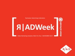 Я|ADWeek
Make Marketing Analytics Work For You | NOVEMBER 2017
Rochester Advertising Federation
 