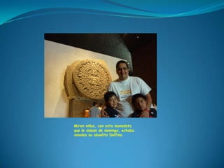 Miren niños, con esta monedota
que le daban de domingo, echaba
volados su abuelito Delfino.
 