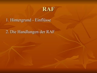 RAF 1. Hintergrund - Einfl üsse 2. Die Handlungen der RAF 