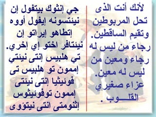 ‫جي إنثوك بيتفول إن‬      ‫لنك أنت الذى‬
 ‫نيئتسونه إيفول أووه‬     ‫تحل المربوطين‬
   ‫إتطاهو إيراتو إن‬     ‫وتقيم الساقطين.‬
‫نيئتافر اختو إي إخري.‬   ‫رجاء من ليس له‬
 ‫تي هلبيس إنتى نيئتي‬    ‫رجاء ومعين من‬
 ‫إممون تو هلبيس تى‬       ‫ليس له معين.‬
  ‫فوئيثيا إنتى نيئتى‬     ‫عزاء صغيري‬
  ‫إممون توفوئيثوس‬          ‫القلــــوب .‬
 ‫إثنومتى انتى نيتؤوى‬
 