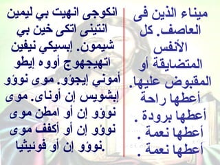 ‫ميناء الذين فى انكوجى انهيت بي ليمين‬
   ‫انتينى اتكى خين بي‬     ‫العاصف. كل‬
 ‫شيمون. إبسيكي نيفين‬        ‫النفس‬
  ‫اتهيجهوج أووه إيطو‬     ‫المتضايقة أو‬
‫المقبوض عليها. أموني إيجؤو. موى نوسؤو‬
‫أعطها راكحة إبشويس إن أوناى. موى‬
 ‫أعطها برودة . نوسؤو إن أو امطن موى‬
 ‫نوسؤو إن أو أكفف موى‬    ‫أعطها نعمة .‬
   ‫.نوسؤو إن أو فوئيثيا‬  ‫أعطها نعمة .‬
 