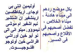 ‫أوليمين انتى بى‬
                        ‫بكل موضع ردهم‬
‫اوجاى. اريكاطكسين‬
‫اريئشفير ان اشتشير‬      ‫الى ميناء هادئة ،‬
 ‫نيم اشفير ام موشى‬       ‫ميناء الخل ص ،‬
‫نيموسؤو. ميتو انى اتى‬   ‫تفضل أصحبهم فى‬
‫نو أيو خين أوراشي‬       ‫القلع وأصحبهم‬
‫افراشي خين أوتوجو‬           ‫فى المسير.‬
   ‫افتــوجيـــــوت.‬
 