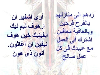 ‫أرى اشفير ان‬     ‫ردهم الى منازلهم‬
 ‫ارهوف نيم نيك‬       ‫بالفرح فركحين‬
                   ‫وبالعافية معافين‬
‫ايفيئيك خين هوف‬
                    ‫اشترك فى العمل‬
‫نيفين ان اغاثون.‬
                   ‫مع عبيدك فى كل‬
  ‫أنون ذى هون‬         ‫عمل صالح‬
 