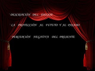 · LA  PROYECCIÓN  AL  FUTUTO  Y  AL  PASADO · DESCRIPCIÓN  DEL  PAISAJE · PERCEPCIÓN  NEGATIVA  DEL  PRESENTE 