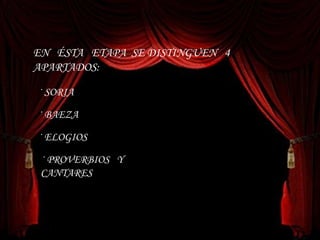 EN  ÉSTA  ETAPA  SE DISTINGUEN  4  APARTADOS : · BAEZA · PROVERBIOS  Y CANTARES · ELOGIOS · SORIA 